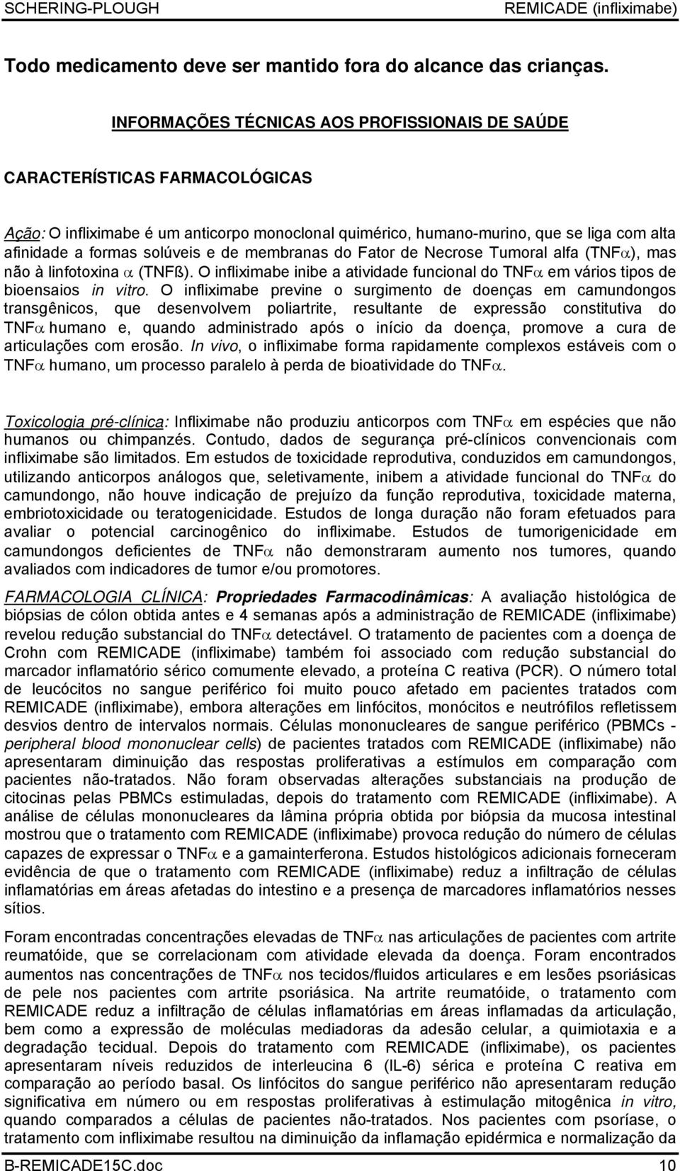 e de membranas do Fator de Necrose Tumoral alfa (TNFα), mas não à linfotoxina α (TNFß). O infliximabe inibe a atividade funcional do TNFα em vários tipos de bioensaios in vitro.