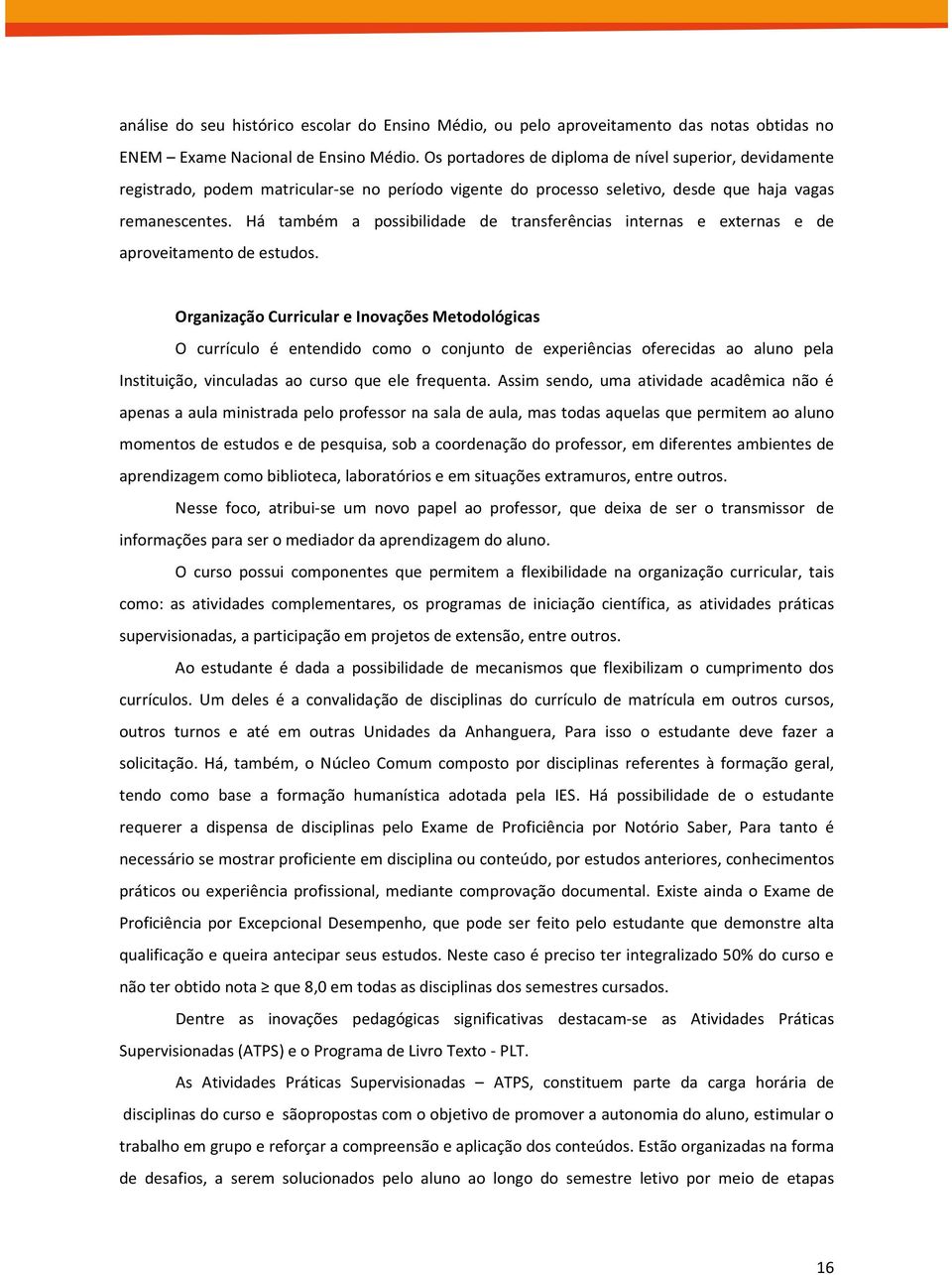 Há também a possibilidade de transferências internas e externas e de aproveitamento de estudos.