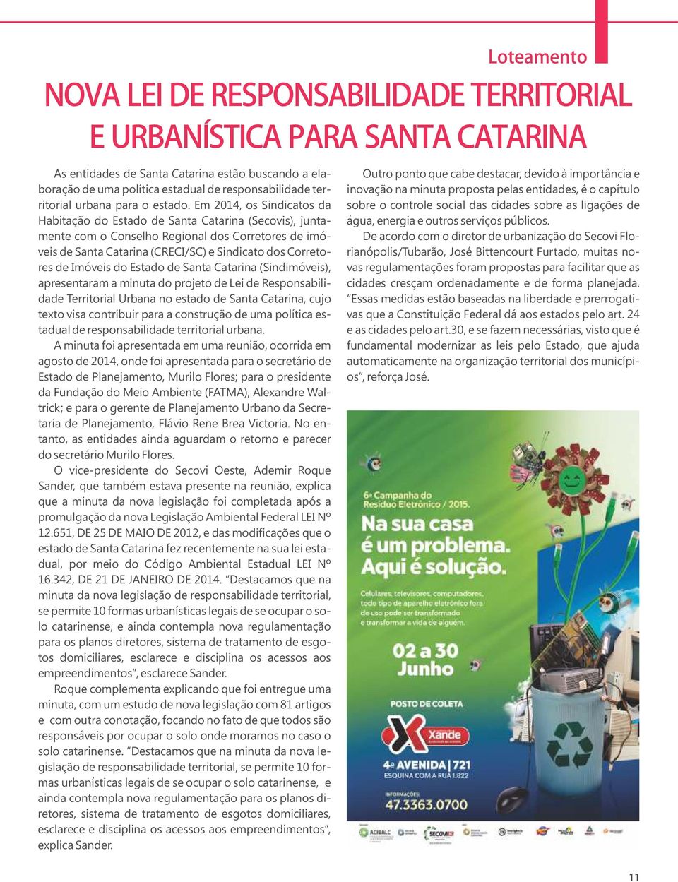 Em 2014, os Sindicatos da Habitação do Estado de Santa Catarina (Secovis), juntamente com o Conselho Regional dos Corretores de imóveis de Santa Catarina (CRECI/SC) e Sindicato dos Corretores de