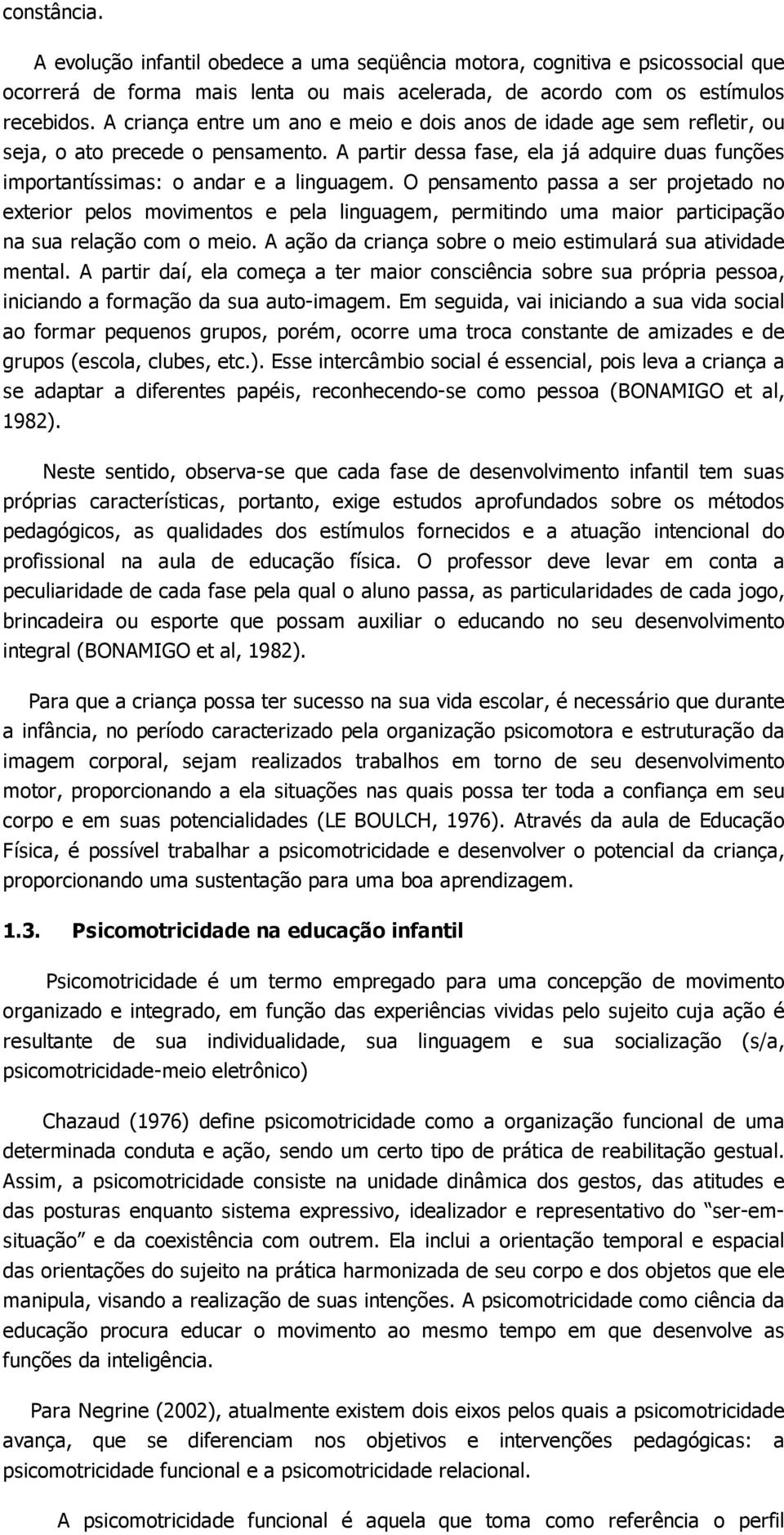 O pensamento passa a ser projetado no exterior pelos movimentos e pela linguagem, permitindo uma maior participação na sua relação com o meio.