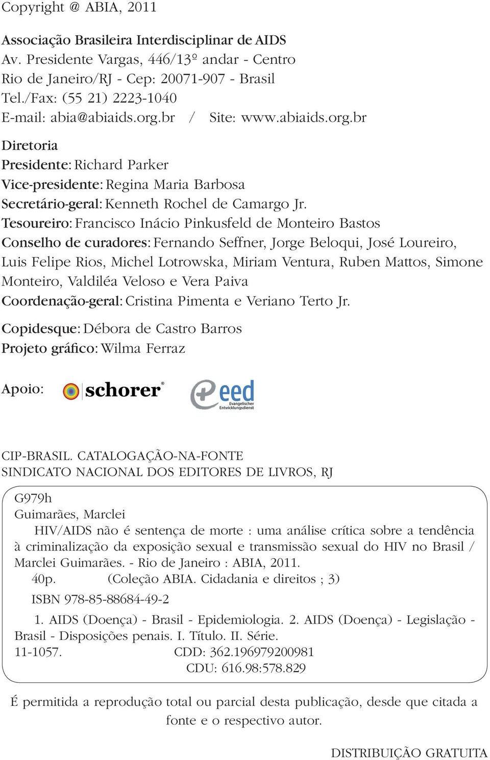 Tesoureiro: Francisco Inácio Pinkusfeld de Monteiro Bastos Conselho de curadores: Fernando Seffner, Jorge Beloqui, José Loureiro, Luis Felipe Rios, Michel Lotrowska, Miriam Ventura, Ruben Mattos,