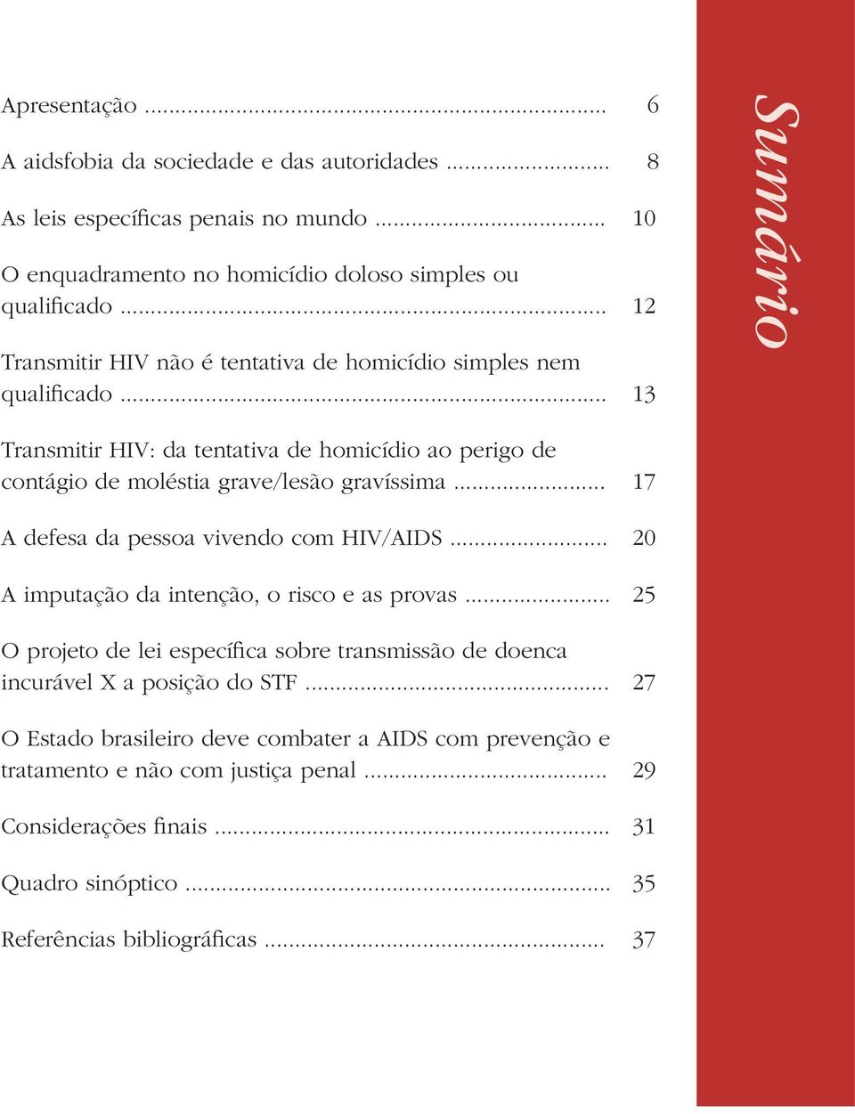 .. 17 A defesa da pessoa vivendo com HIV/AIDS... 20 A imputação da intenção, o risco e as provas.