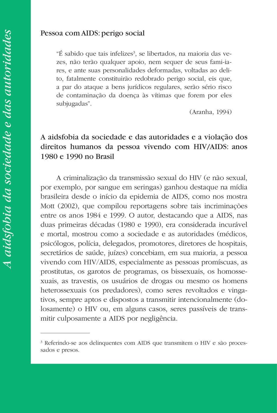 risco de contaminação da doença às vítimas que forem por eles subjugadas.