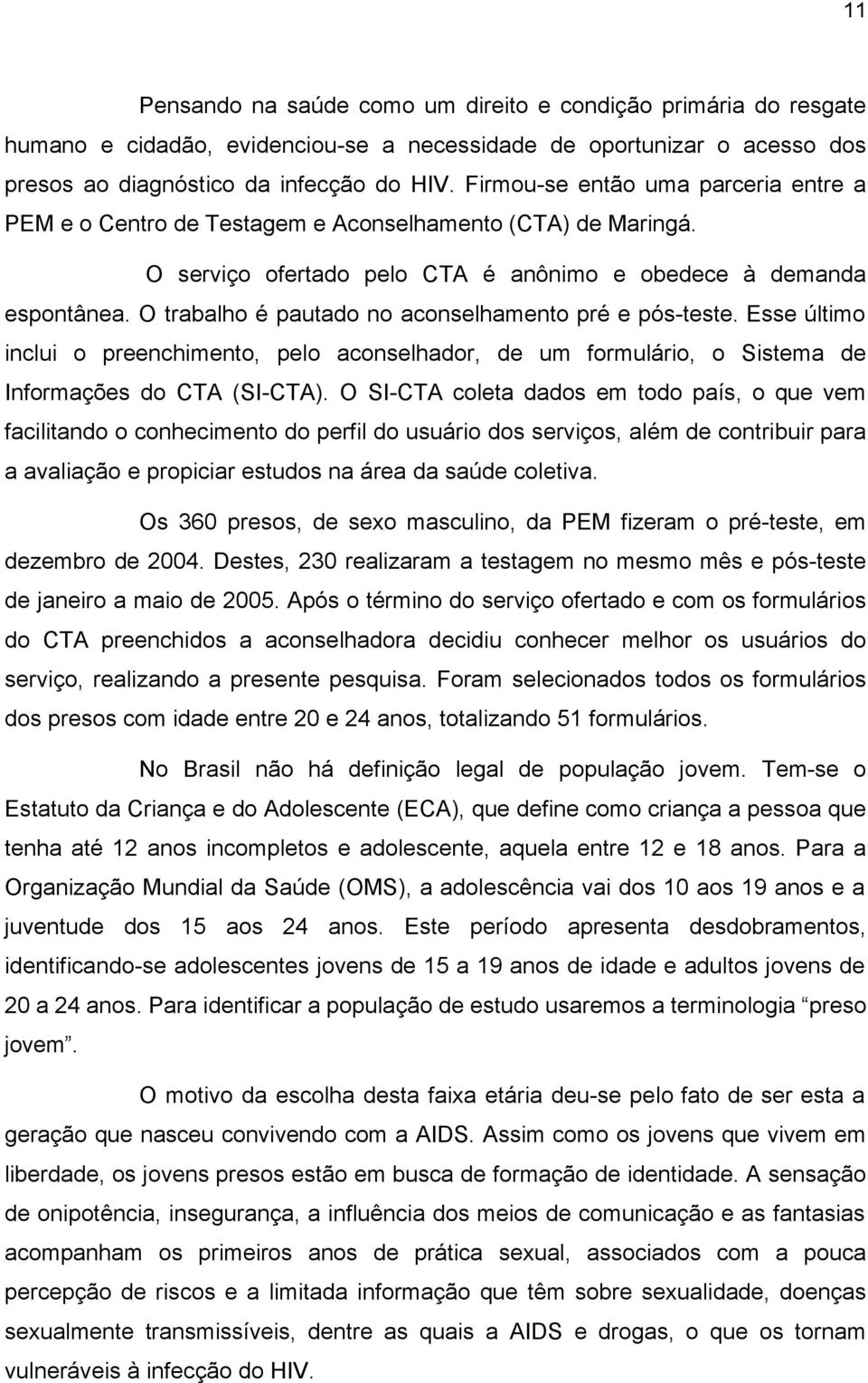 O trabalho é pautado no aconselhamento pré e pós-teste. Esse último inclui o preenchimento, pelo aconselhador, de um formulário, o Sistema de Informações do CTA (SI-CTA).