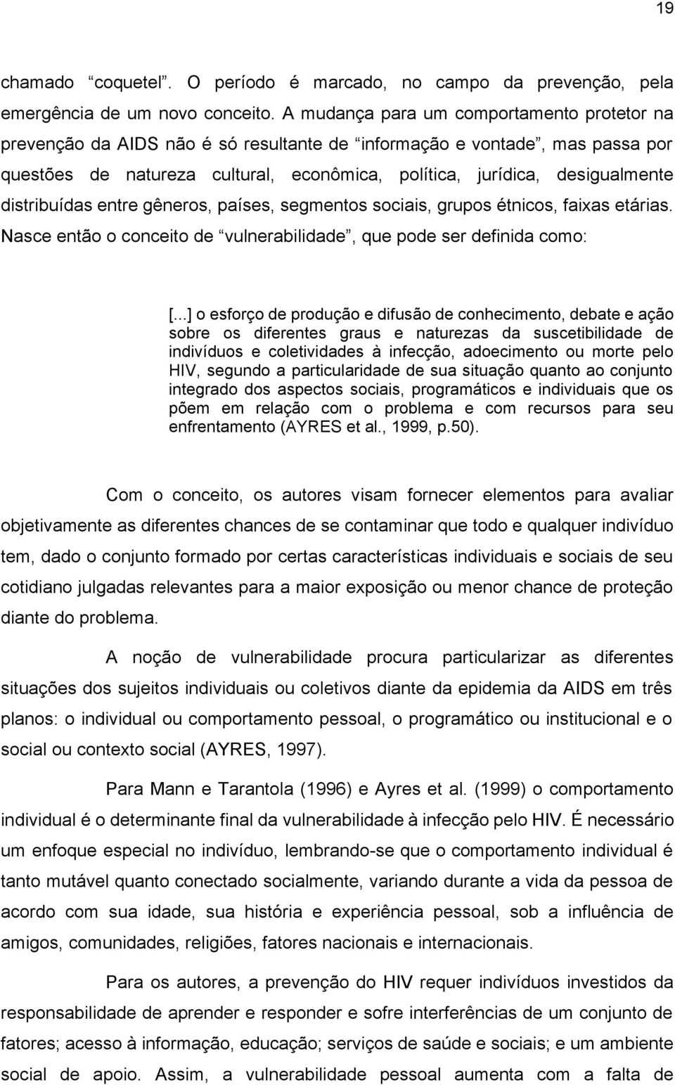 distribuídas entre gêneros, países, segmentos sociais, grupos étnicos, faixas etárias. Nasce então o conceito de vulnerabilidade, que pode ser definida como: [.