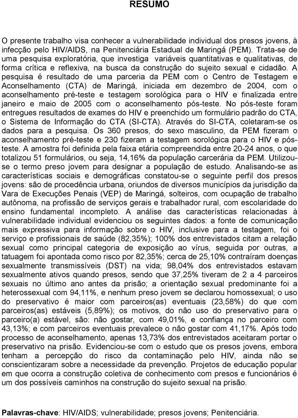 A pesquisa é resultado de uma parceria da PEM com o Centro de Testagem e Aconselhamento (CTA) de Maringá, iniciada em dezembro de 2004, com o aconselhamento pré-teste e testagem sorológica para o HIV