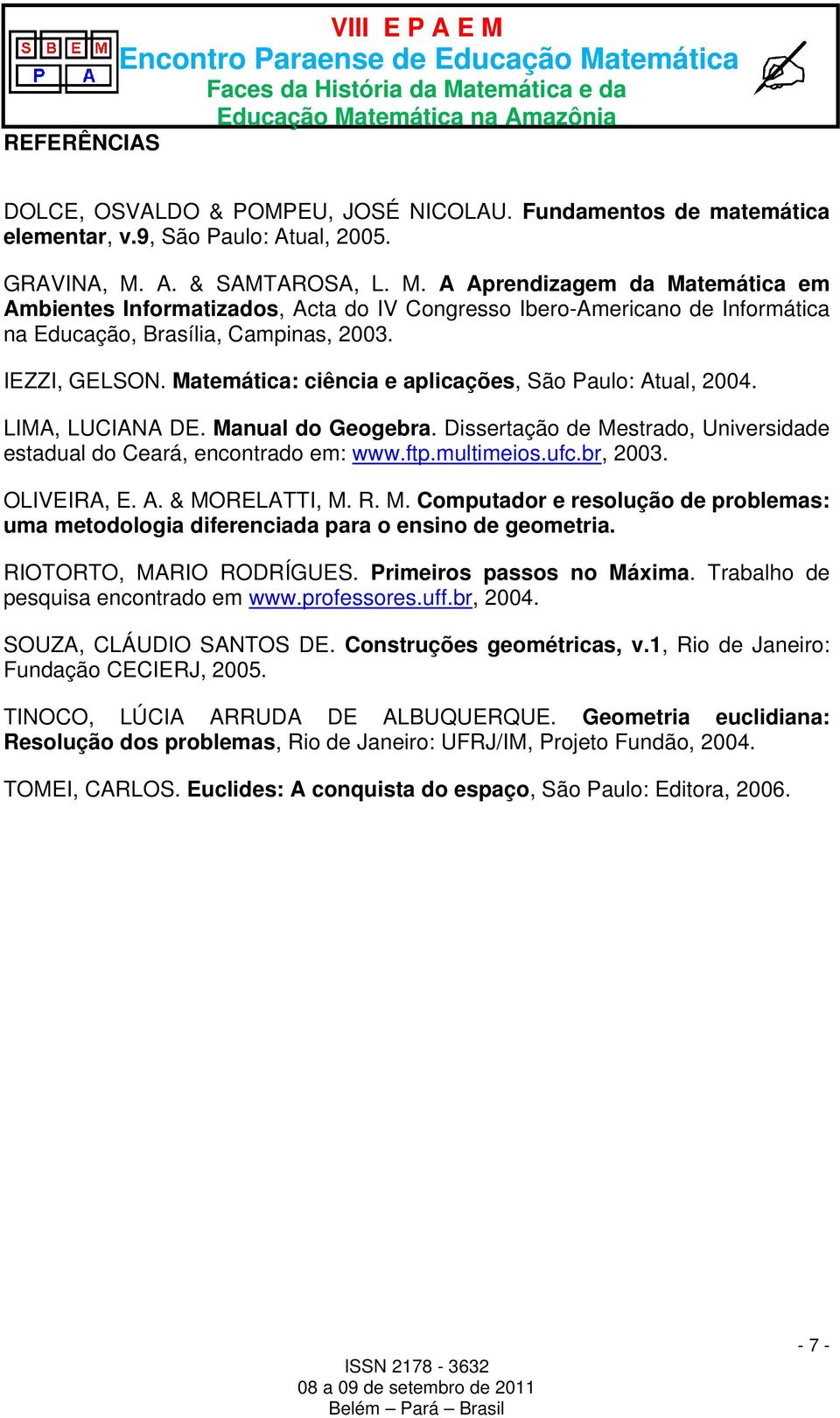 multimeios.ufc.br, 2003. OLIVEIRA, E. A. & MORELATTI, M. R. M. Computador e resolução de problemas: uma metodologia diferenciada para o ensino de geometria. RIOTORTO, MARIO RODRÍGUES.