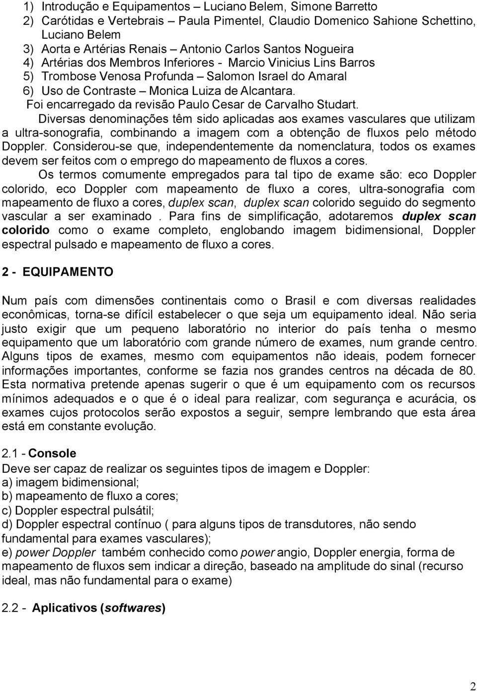 Foi encarregado da revisão Paulo Cesar de Carvalho Studart.