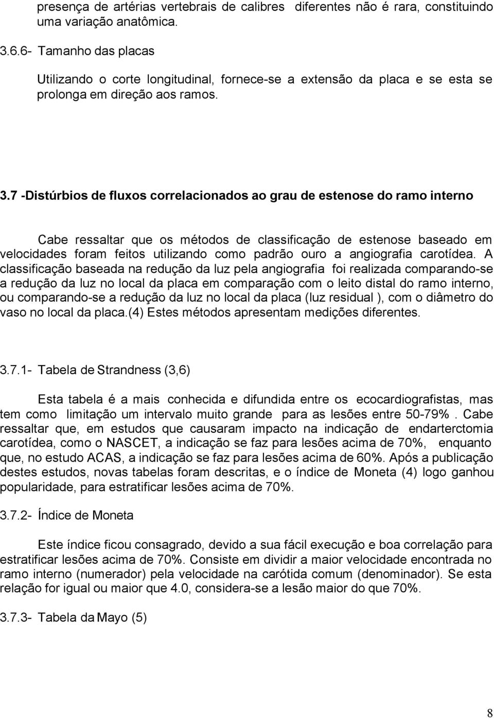 7 -Distúrbios de fluxos correlacionados ao grau de estenose do ramo interno Cabe ressaltar que os métodos de classificação de estenose baseado em velocidades foram feitos utilizando como padrão ouro