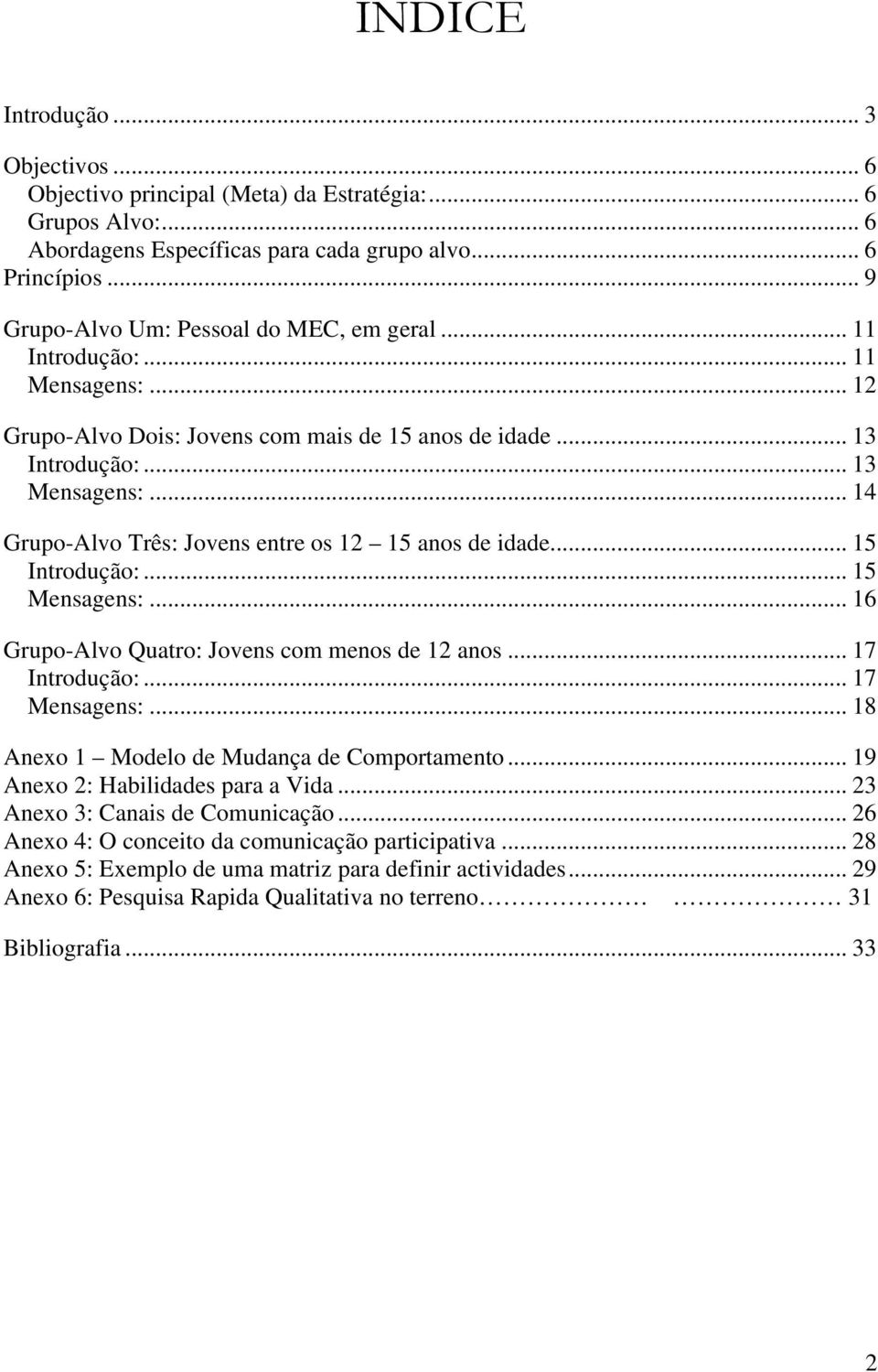 .. 14 Grupo-Alvo Três: Jovens entre os 12 15 anos de idade... 15 Introdução:... 15 Mensagens:... 16 Grupo-Alvo Quatro: Jovens com menos de 12 anos... 17 Introdução:... 17 Mensagens:.