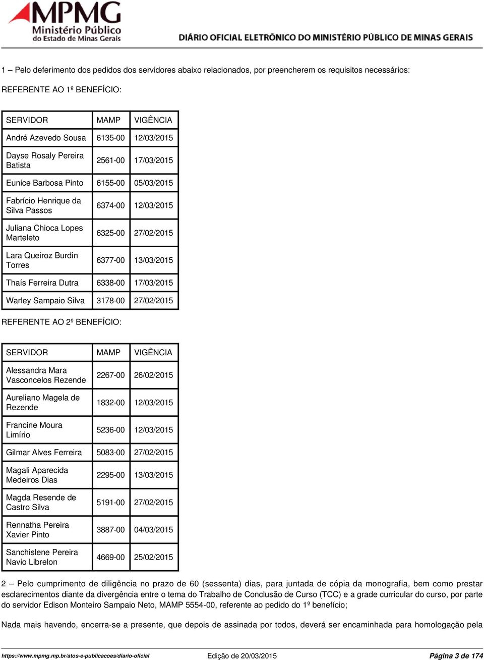 6325-00 27/02/2015 6377-00 13/03/2015 Thaís Ferreira Dutra 6338-00 17/03/2015 Warley Sampaio Silva 3178-00 27/02/2015 REFERENTE AO 2º BENEFÍCIO: SERVIDOR MAMP VIGÊNCIA Alessandra Mara Vasconcelos