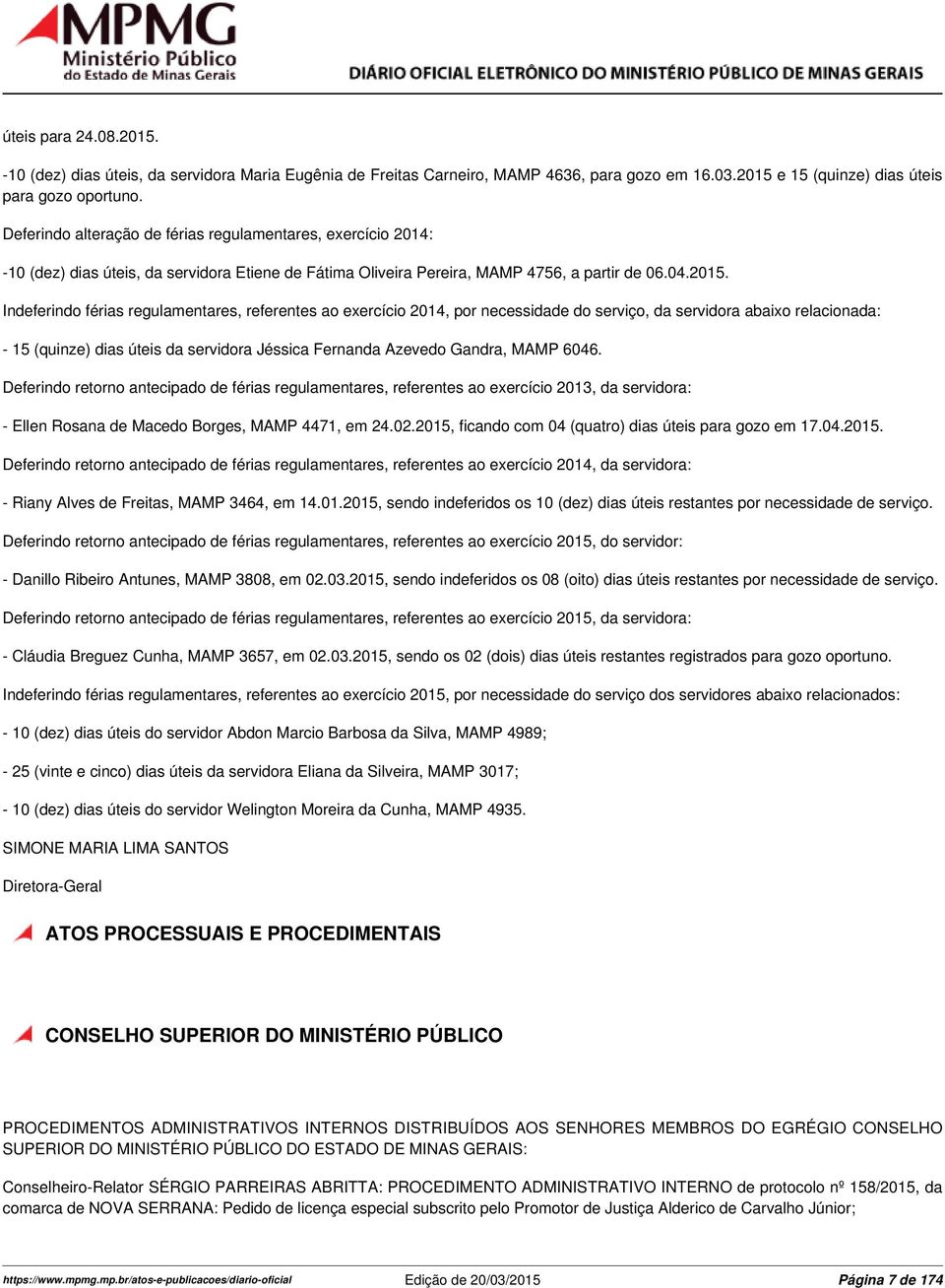 Indeferindo férias regulamentares, referentes ao exercício 2014, por necessidade do serviço, da servidora abaixo relacionada: - 15 (quinze) dias úteis da servidora Jéssica Fernanda Azevedo Gandra,