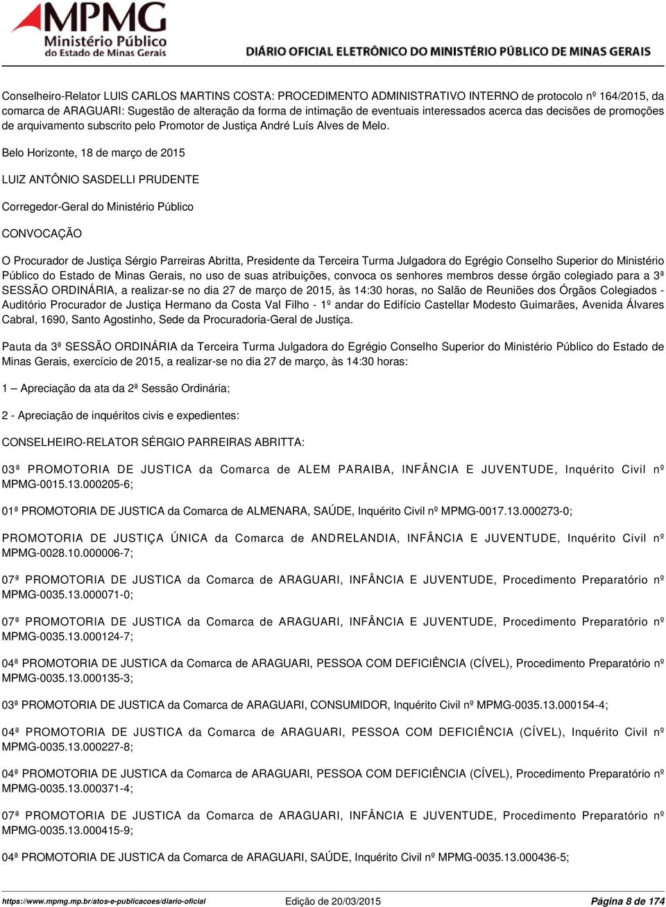 Belo Horizonte, 18 de março de 2015 LUIZ ANTÔNIO SASDELLI PRUDENTE Corregedor-Geral do Ministério Público CONVOCAÇÃO O Procurador de Justiça Sérgio Parreiras Abritta, Presidente da Terceira Turma