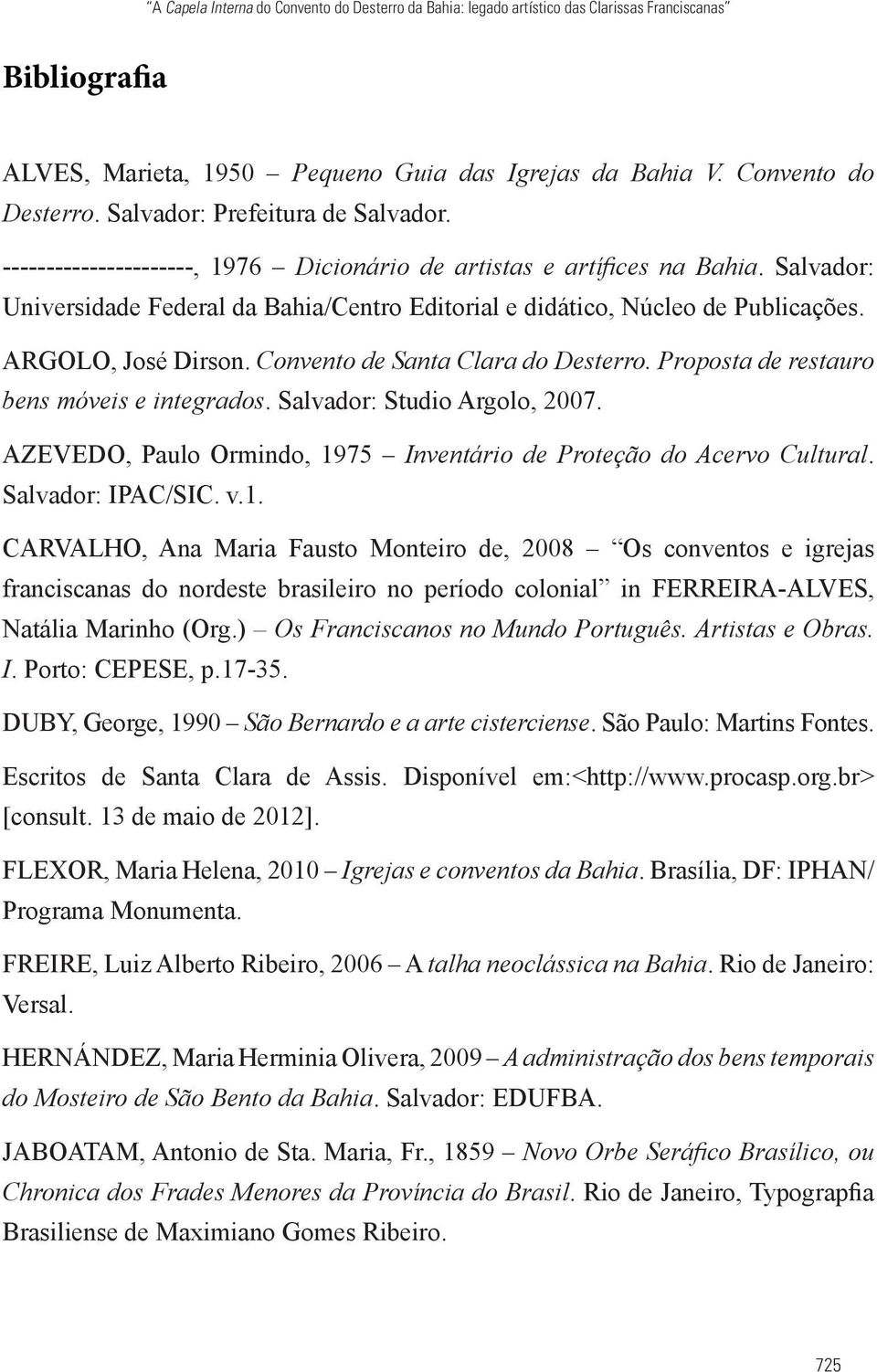 Convento de Santa Clara do Desterro. Proposta de restauro bens móveis e integrados. Salvador: Studio Argolo, 2007. AZEVEDO, Paulo Ormindo, 1975 Inventário de Proteção do Acervo Cultural.