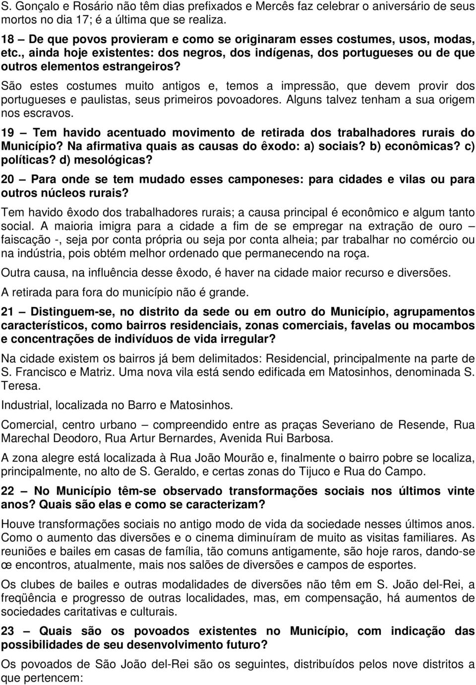 São estes costumes muito antigos e, temos a impressão, que devem provir dos portugueses e paulistas, seus primeiros povoadores. Alguns talvez tenham a sua origem nos escravos.