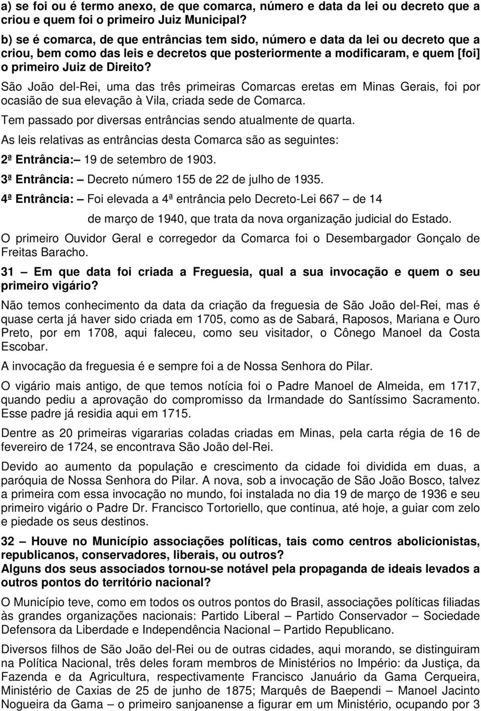 São João del-rei, uma das três primeiras Comarcas eretas em Minas Gerais, foi por ocasião de sua elevação à Vila, criada sede de Comarca.