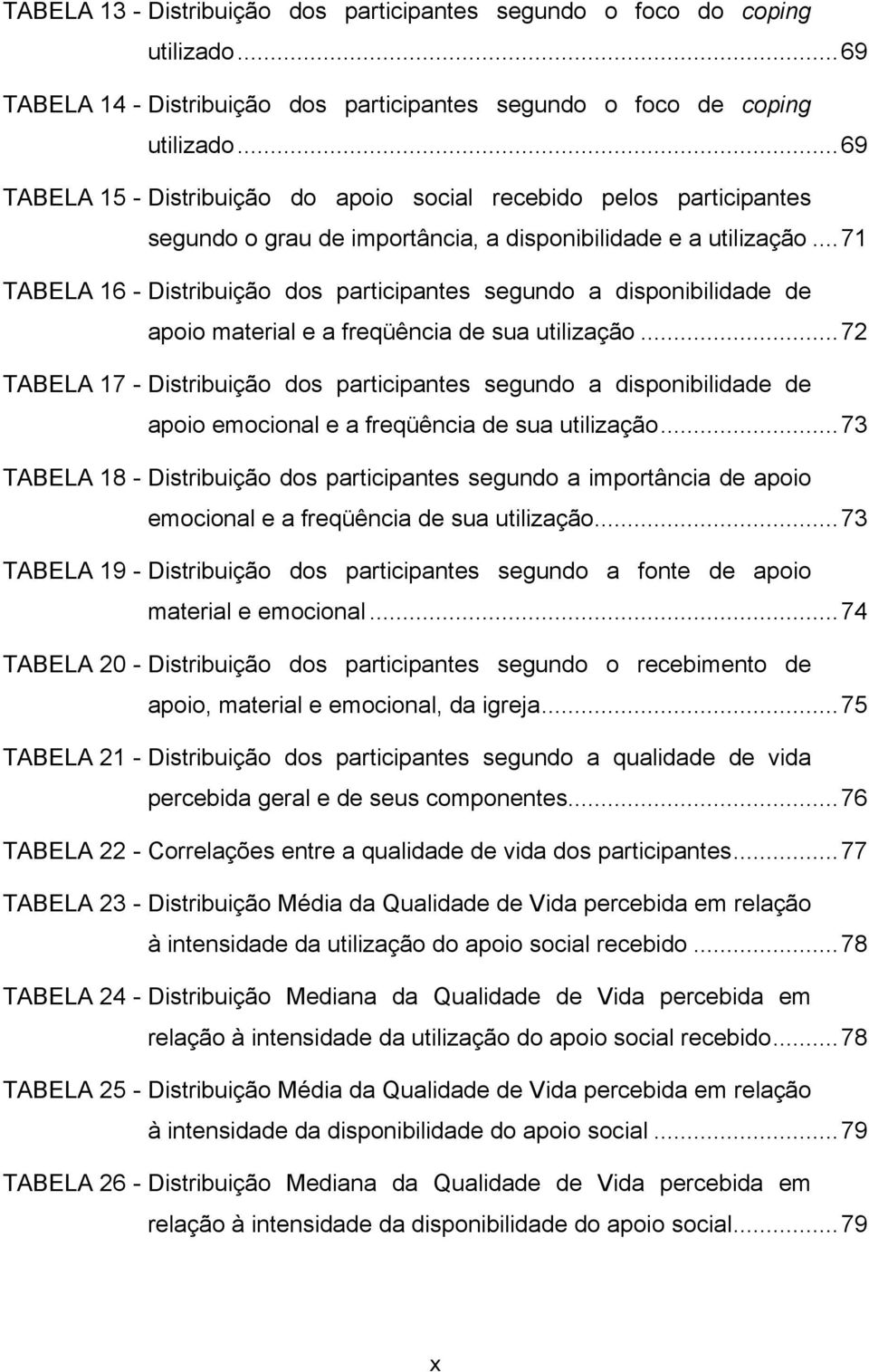 ..71 TABELA 16 - Distribuição dos participantes segundo a disponibilidade de apoio material e a freqüência de sua utilização.