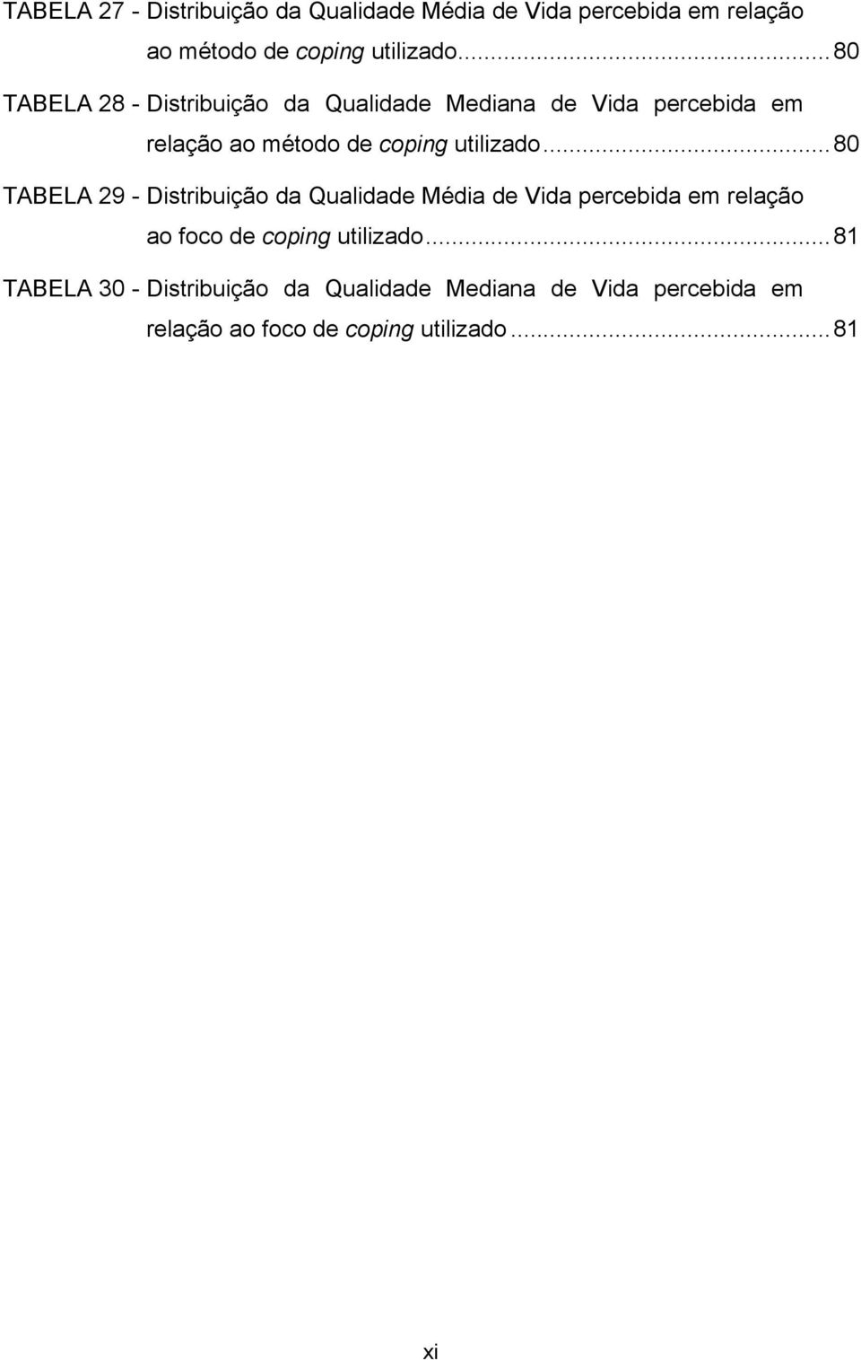 ..80 TABELA 29 - Distribuição da Qualidade Média de Vida percebida em relação ao foco de coping utilizado.