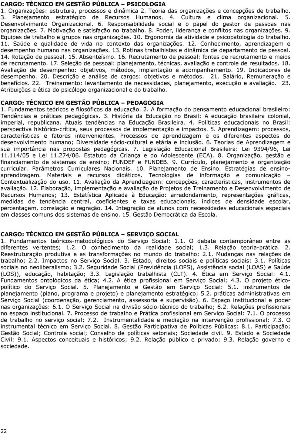 Poder, liderança e conflitos nas organizações. 9. Equipes de trabalho e grupos nas organizações. 10. Ergonomia da atividade e psicopatologia do trabalho. 11.