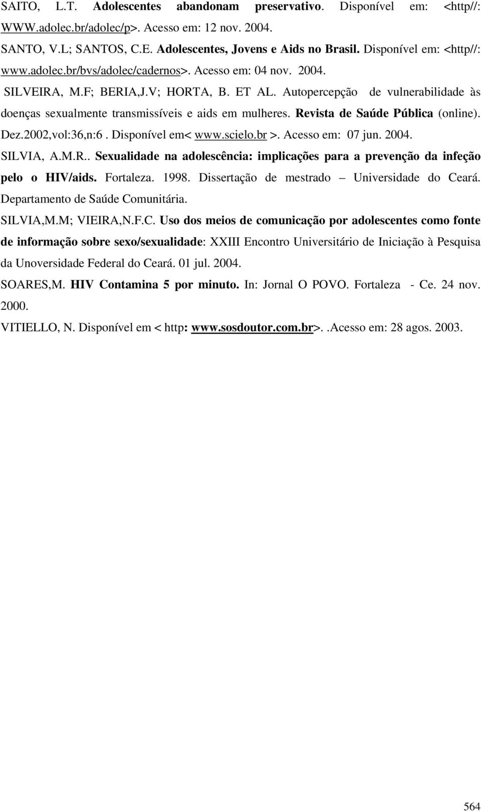 Autopercepção de vulnerabilidade às doenças sexualmente transmissíveis e aids em mulheres. Revista de Saúde Pública (online). Dez.2002,vol:36,n:6. Disponível em< www.scielo.br >. Acesso em: 07 jun.