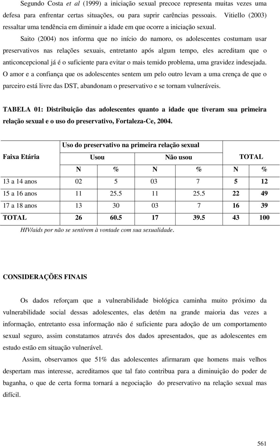 Saito (2004) nos informa que no início do namoro, os adolescentes costumam usar preservativos nas relações sexuais, entretanto após algum tempo, eles acreditam que o anticoncepcional já é o