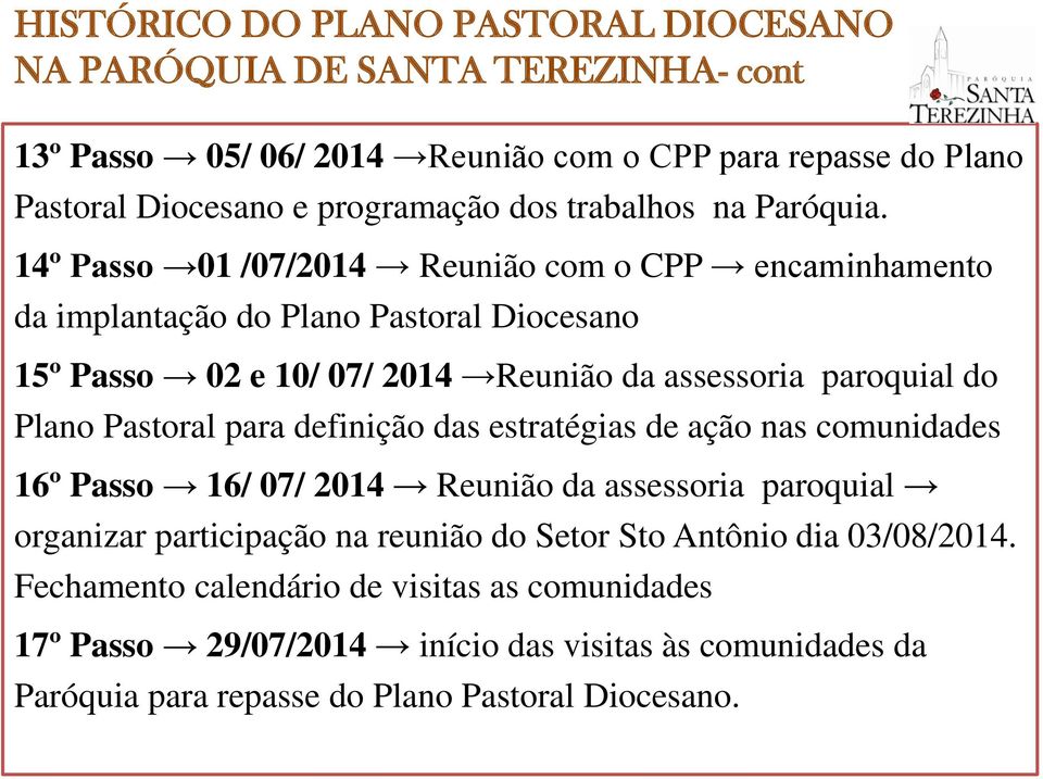 14º Passo 01 /07/2014 Reunião com o CPP encaminhamento da implantação do Plano Pastoral Diocesano 15º Passo 02 e 10/ 07/ 2014 Reunião da assessoria paroquial do Plano Pastoral