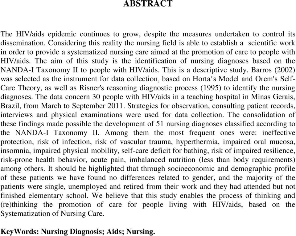 The aim of this study is the identification of nursing diagnoses based on the NANDA-I Taxonomy II to people with HIV/aids. This is a descriptive study.