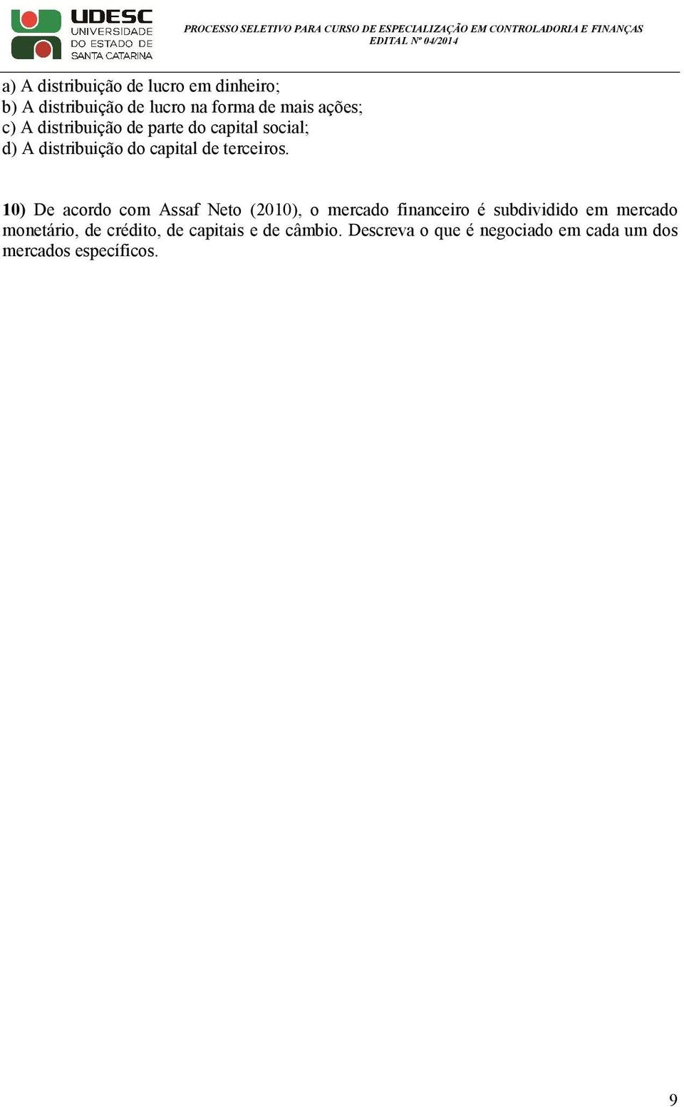 10) De acordo com Assaf Neto (2010), o mercado financeiro é subdividido em mercado monetário,