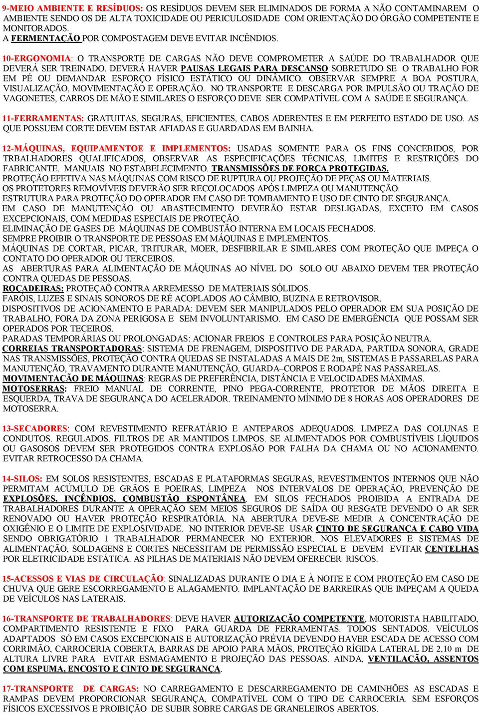 DEVERÁ HAVER PAUSAS LEGAIS PARA DESCANSO SOBRETUDO SE O TRABALHO FOR EM PÉ OU DEMANDAR ESFORÇO FÍSICO ESTÁTICO OU DINÂMICO. OBSERVAR SEMPRE A BOA POSTURA, VISUALIZAÇÃO, MOVIMENTAÇÃO E OPERAÇÃO.