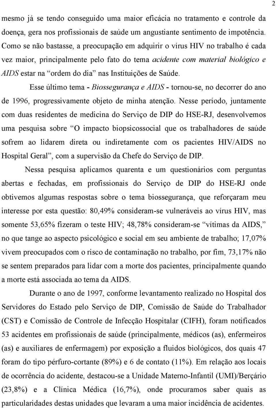 Instituições de Saúde. Esse último tema - Biossegurança e AIDS - tornou-se, no decorrer do ano de 1996, progressivamente objeto de minha atenção.