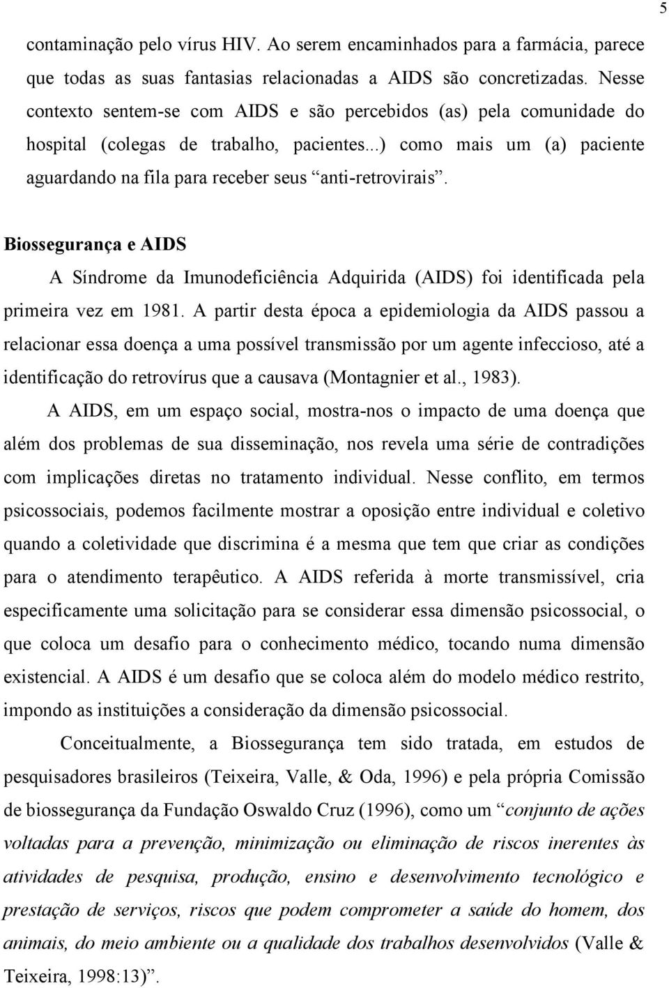 Biossegurança e AIDS A Síndrome da Imunodeficiência Adquirida (AIDS) foi identificada pela primeira vez em 1981.