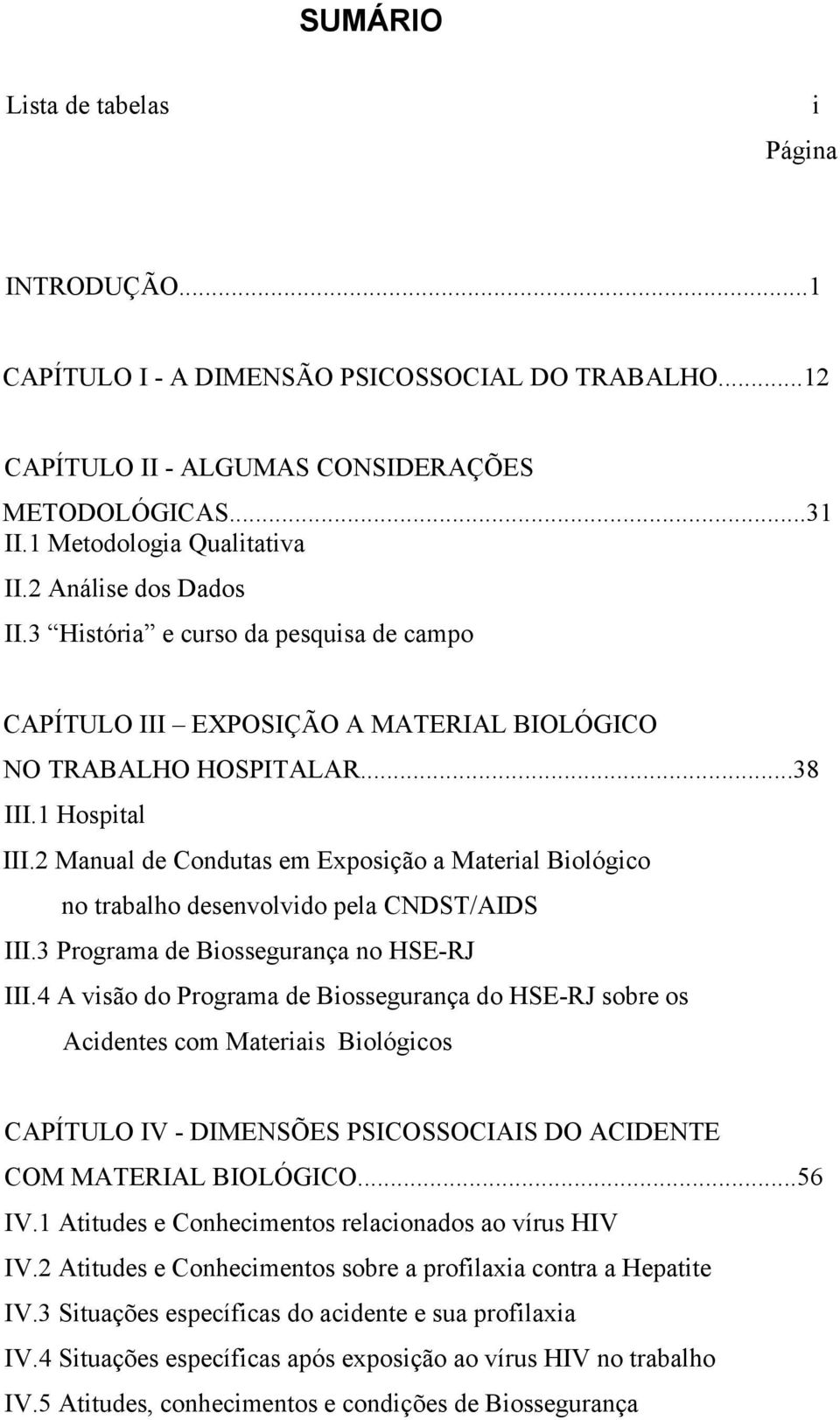 2 Manual de Condutas em Exposição a Material Biológico no trabalho desenvolvido pela CNDST/AIDS III.3 Programa de Biossegurança no HSE-RJ III.