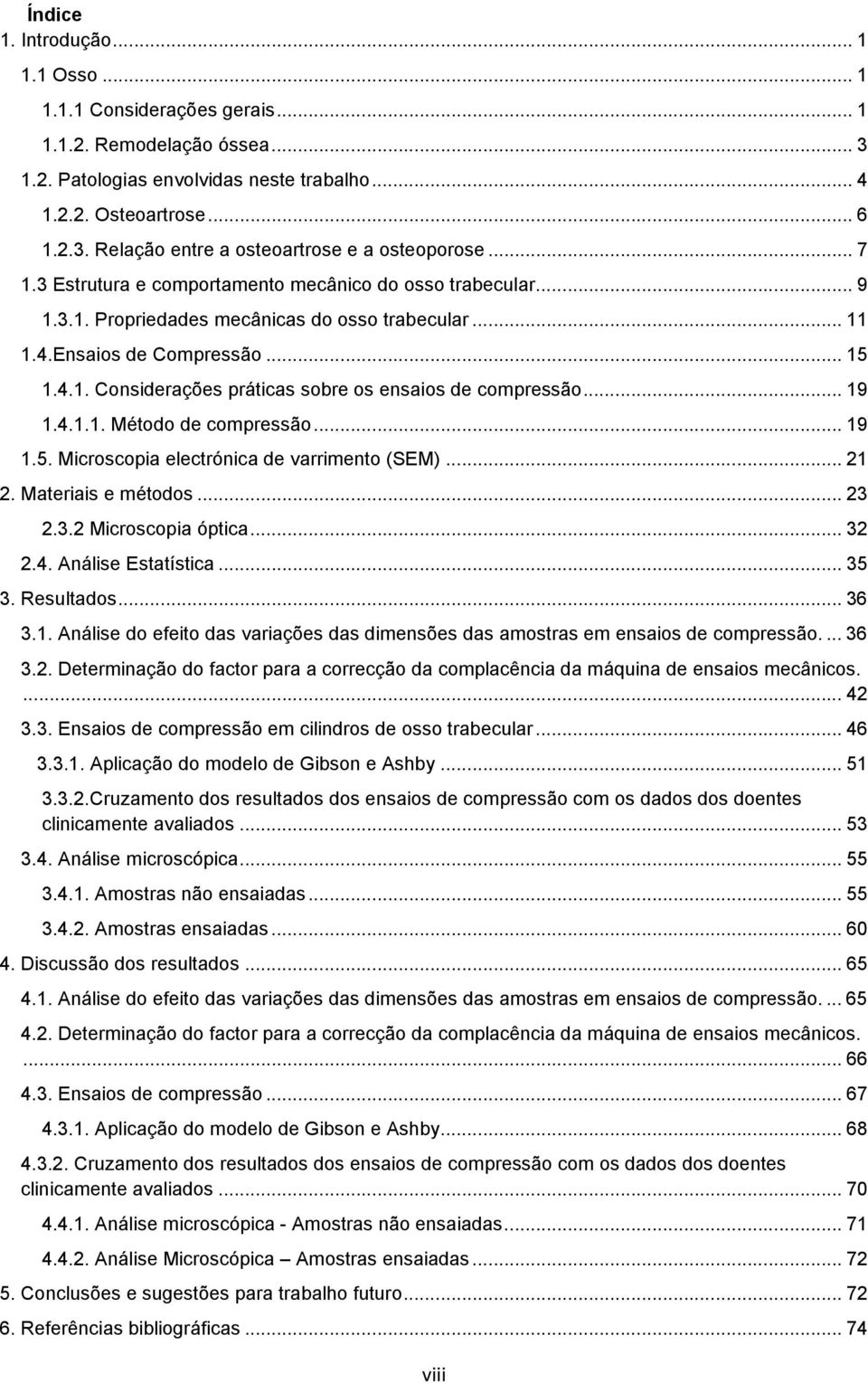 .. 19 1.4.1.1. Método de compressão... 19 1.5. Microscopia electrónica de varrimento (SEM)... 21 2. Materiais e métodos... 23 2.3.2 Microscopia óptica... 32 2.4. Análise Estatística... 35 3.