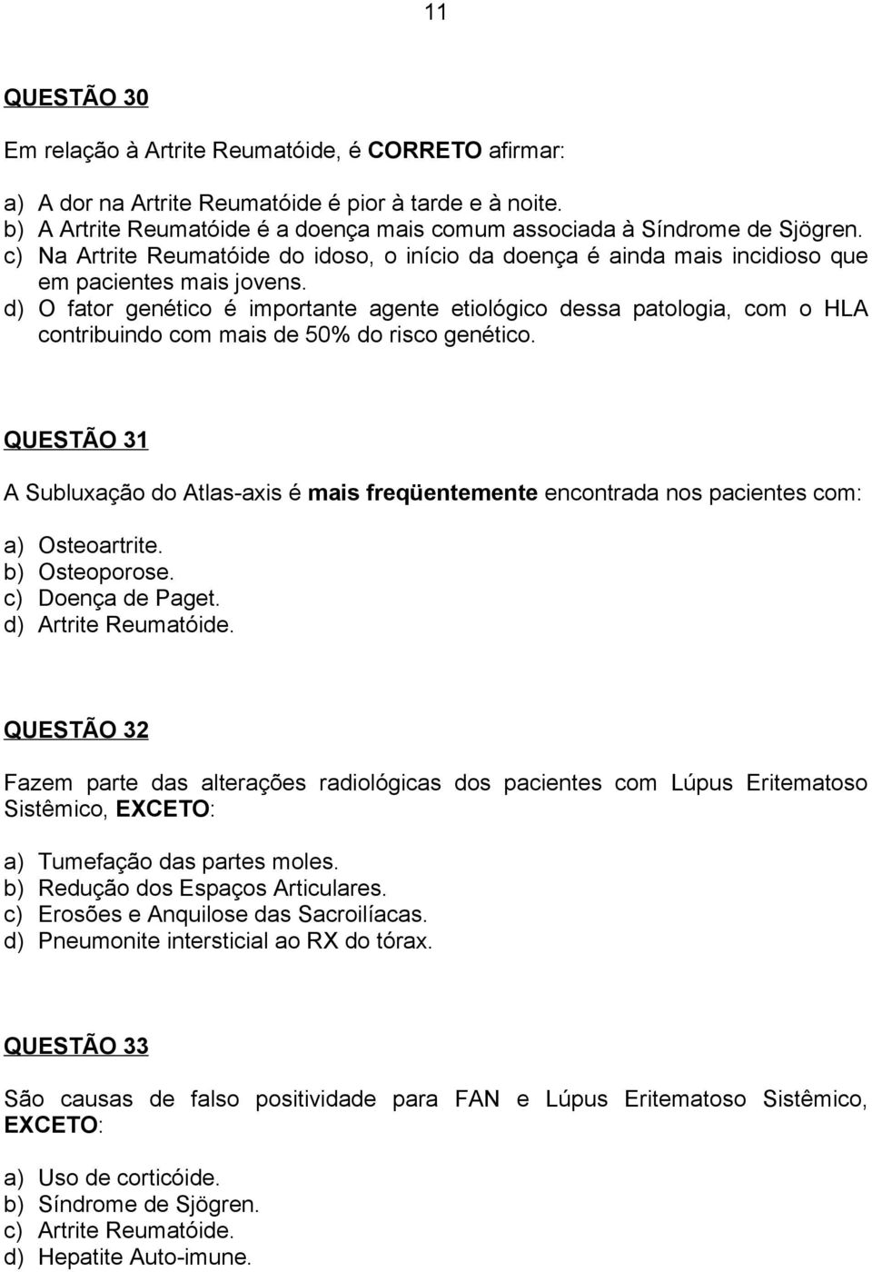 d) O fator genético é importante agente etiológico dessa patologia, com o HLA contribuindo com mais de 50% do risco genético.