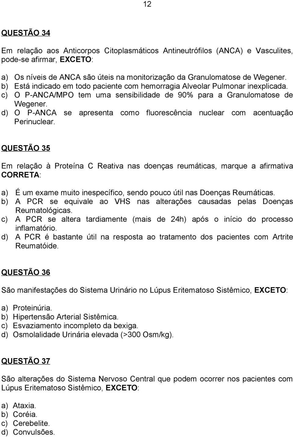 d) O P-ANCA se apresenta como fluorescência nuclear com acentuação Perinuclear.