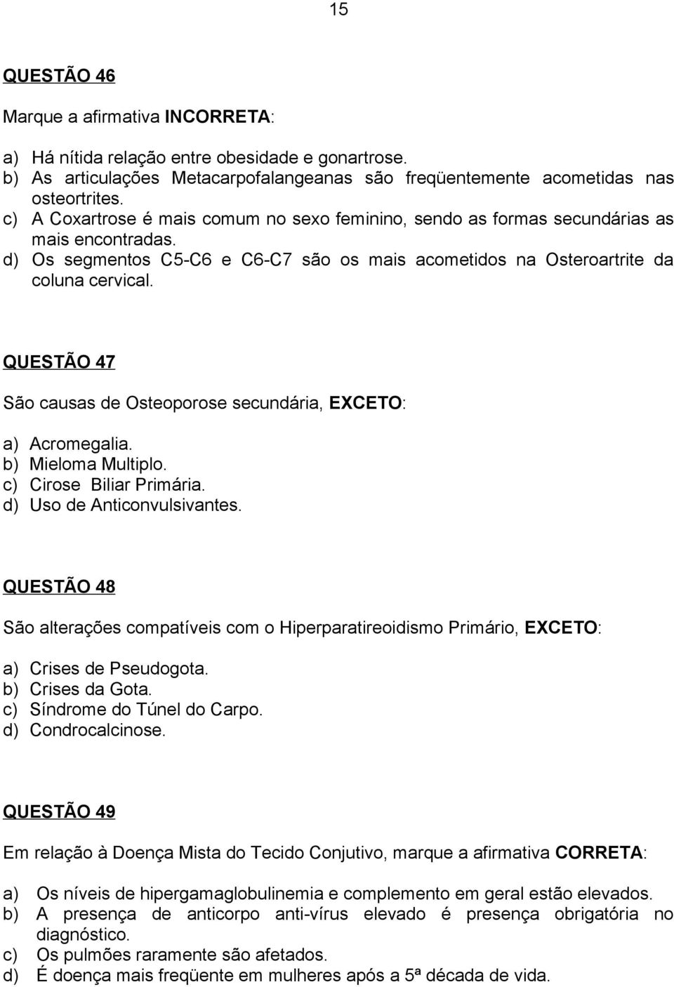 QUESTÃO 47 São causas de Osteoporose secundária, EXCETO: a) Acromegalia. b) Mieloma Multiplo. c) Cirose Biliar Primária. d) Uso de Anticonvulsivantes.