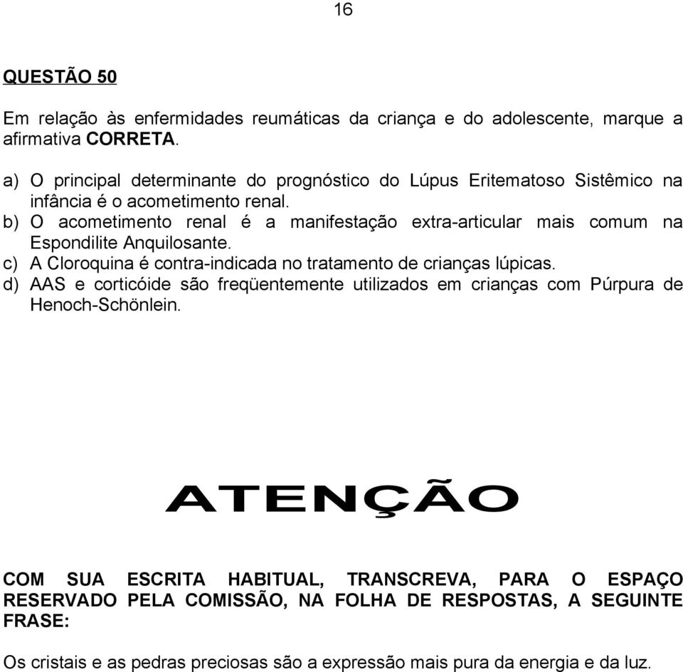 b) O acometimento renal é a manifestação extra-articular mais comum na Espondilite Anquilosante. c) A Cloroquina é contra-indicada no tratamento de crianças lúpicas.