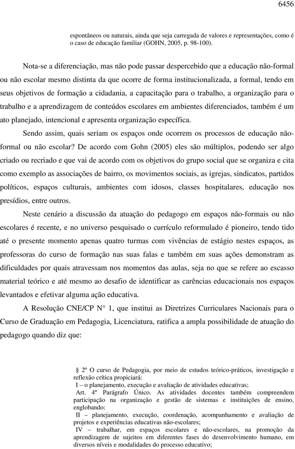 formação a cidadania, a capacitação para o trabalho, a organização para o trabalho e a aprendizagem de conteúdos escolares em ambientes diferenciados, também é um ato planejado, intencional e