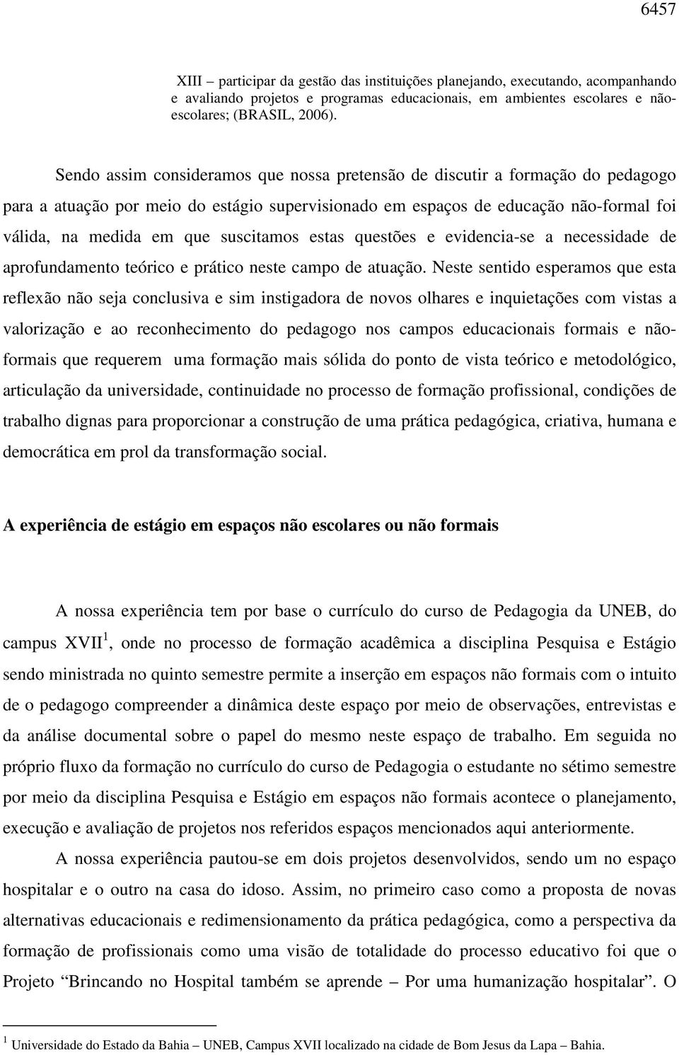 suscitamos estas questões e evidencia-se a necessidade de aprofundamento teórico e prático neste campo de atuação.