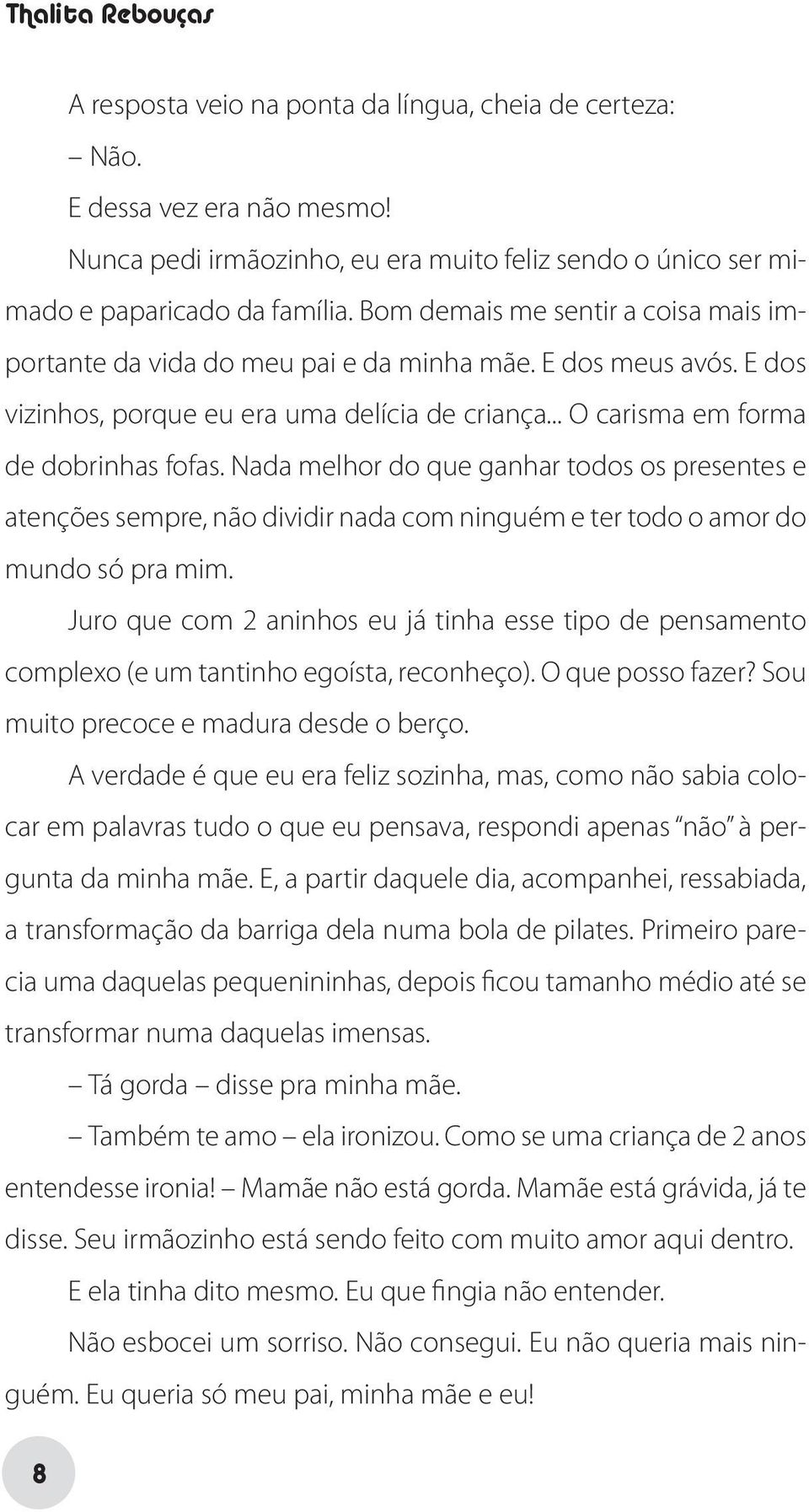 Nada melhor do que ganhar todos os presentes e atenções sempre, não dividir nada com ninguém e ter todo o amor do mundo só pra mim.