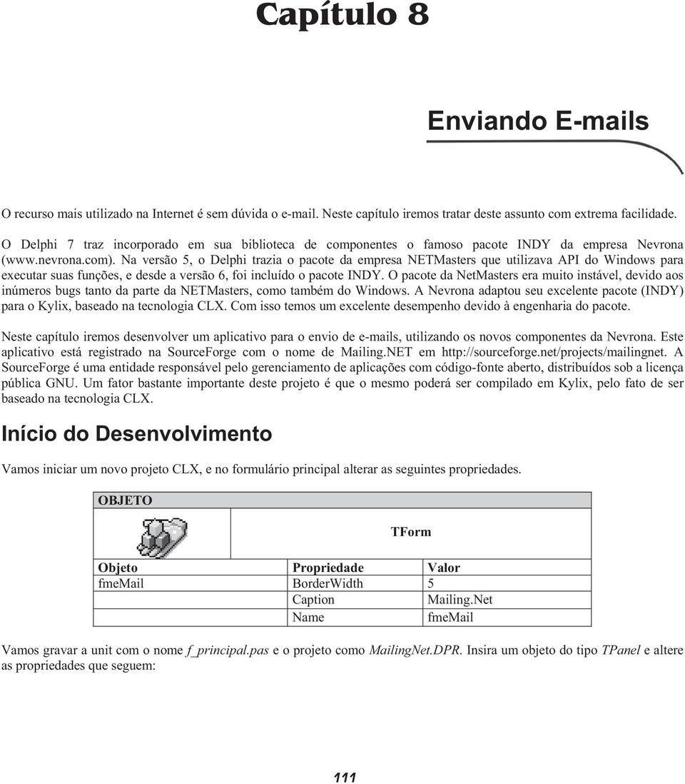 Na versão 5, o Delphi trazia o pacote da empresa NETMasters que utilizava API do Windows para executar suas funções, e desde a versão 6, foi incluído o pacote INDY.