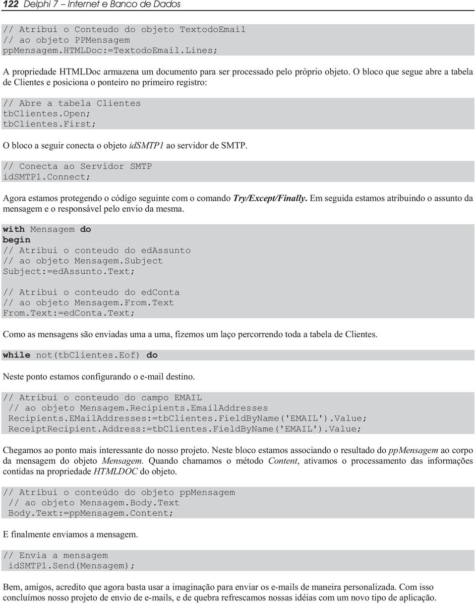 O bloco que segue abre a tabela de Clientes e posiciona o ponteiro no primeiro registro: // Abre a tabela Clientes tbclientes.open; tbclientes.