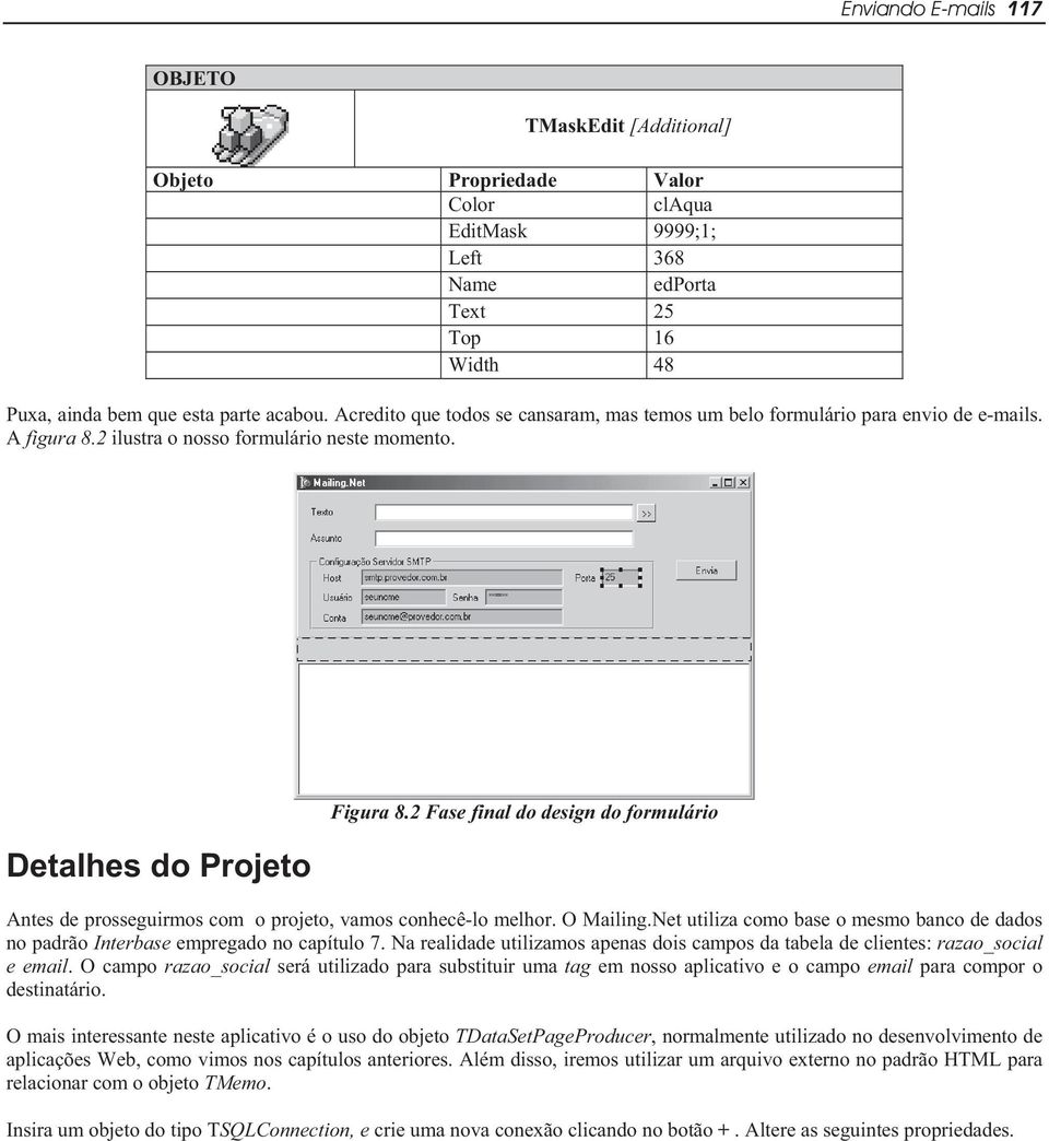 2 Fase final do design do formulário Antes de prosseguirmos com o projeto, vamos conhecê-lo melhor. O Mailing.Net utiliza como base o mesmo banco de dados no padrão Interbase empregado no capítulo 7.