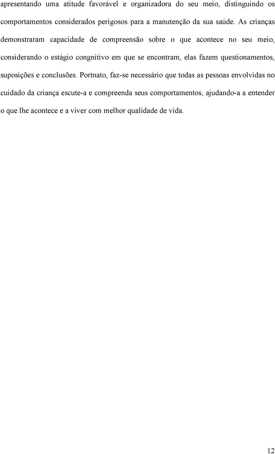 As crianças demonstraram capacidade de compreensão sobre o que acontece no seu meio, considerando o estágio congnitivo em que se