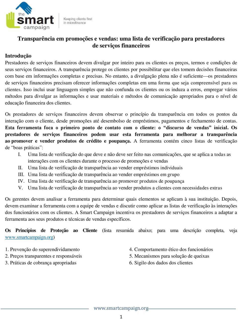 No entanto, a divulgação plena não é suficiente os prestadores de serviços financeiros precisam oferecer informações completas em uma forma que seja compreensível para os clientes.