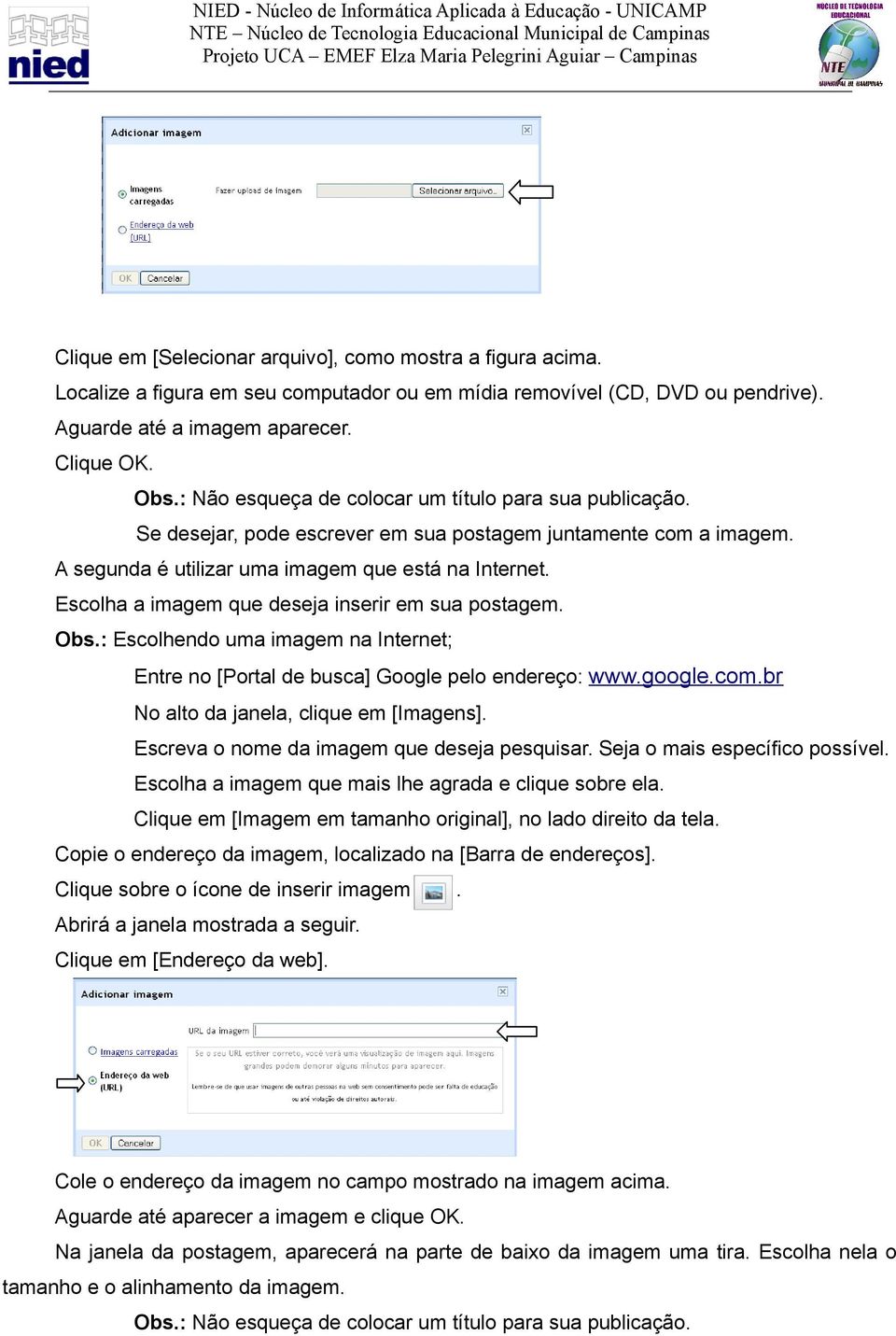 Escolha a imagem que deseja inserir em sua postagem. Obs.: Escolhendo uma imagem na Internet; Entre no [Portal de busca] Google pelo endereço: www.google.com.br No alto da janela, clique em [Imagens].