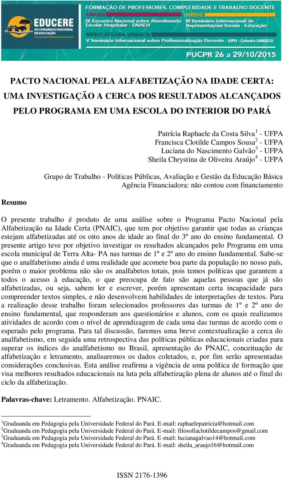 Básica Agência Financiadora: não contou com financiamento O presente trabalho é produto de uma análise sobre o Programa Pacto Nacional pela Alfabetização na Idade Certa (PNAIC), que tem por objetivo