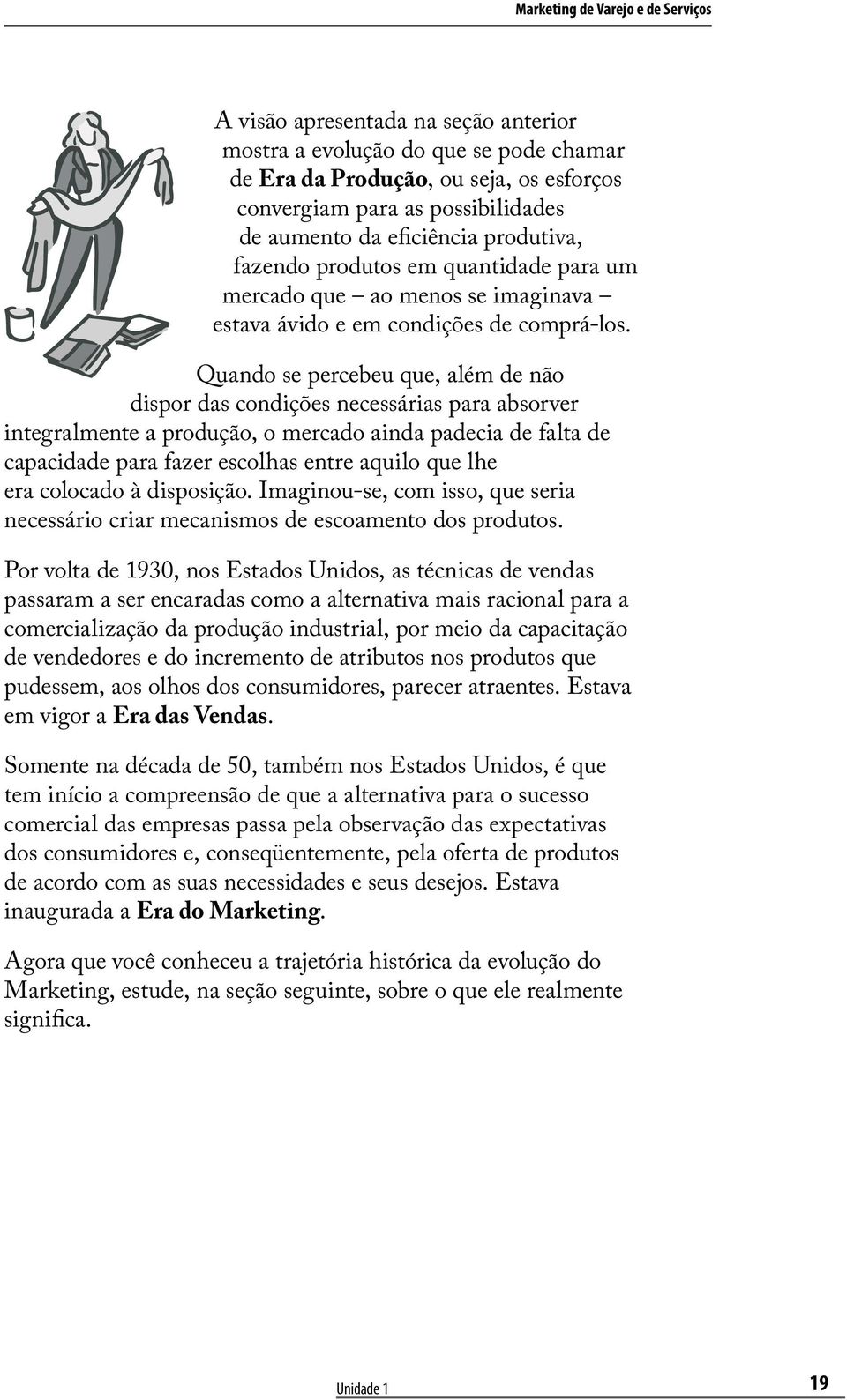 Quando se percebeu que, além de não dispor das condições necessárias para absorver integralmente a produção, o mercado ainda padecia de falta de capacidade para fazer escolhas entre aquilo que lhe