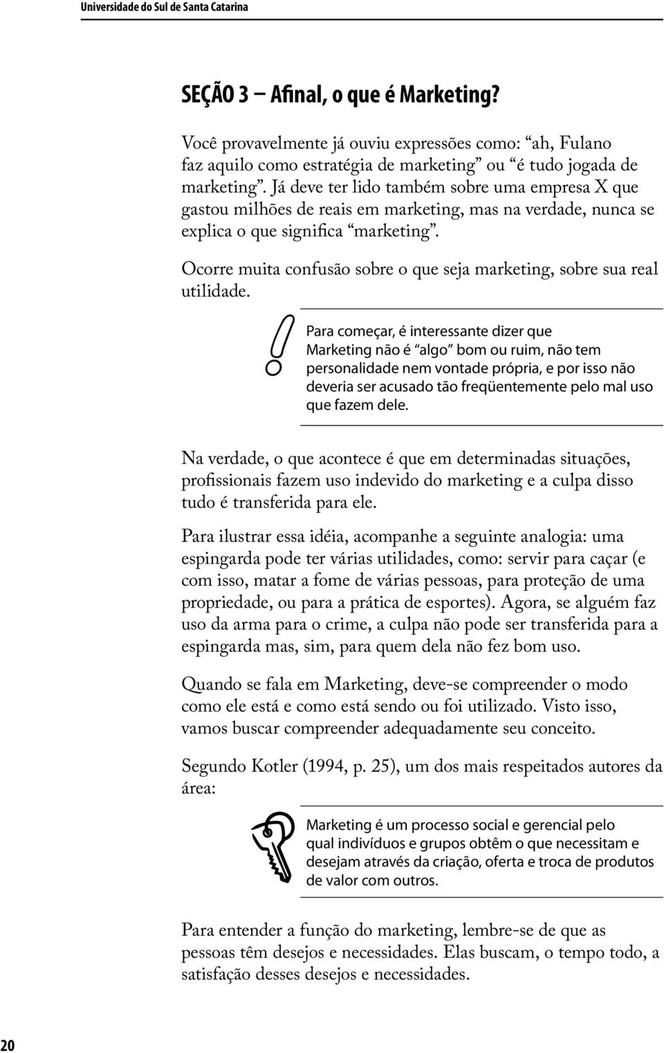 Ocorre muita confusão sobre o que seja marketing, sobre sua real utilidade.