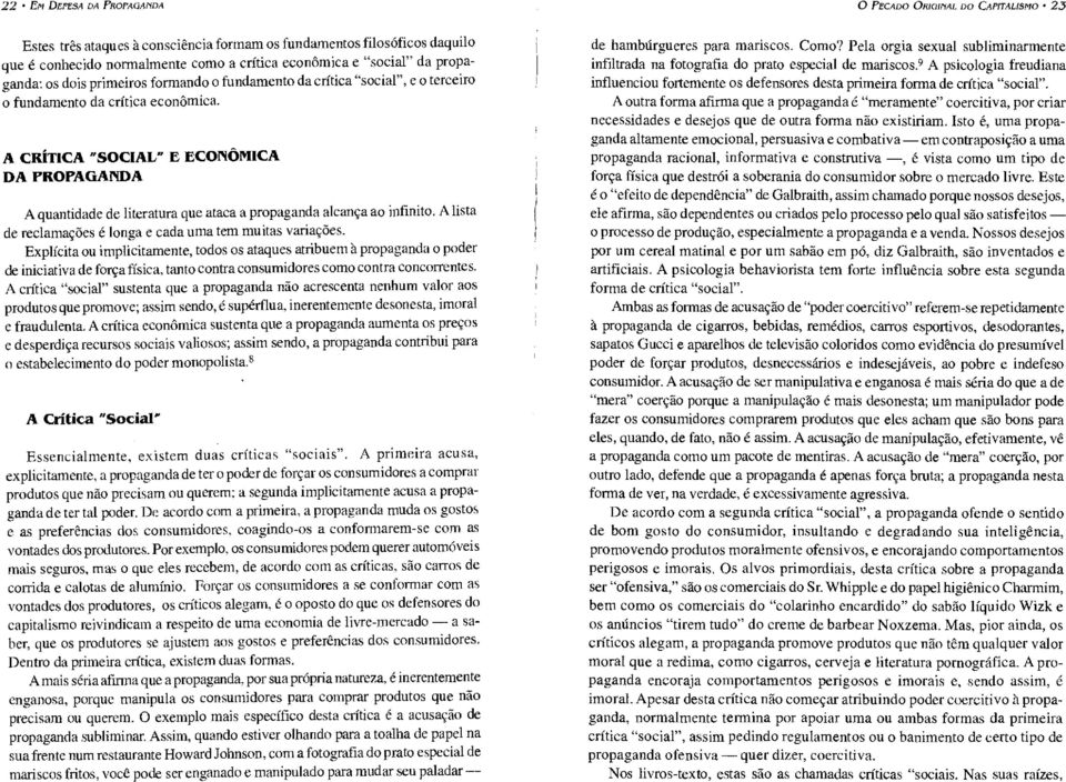 A CRÍTICA "SOCIAL" E ECONÔMICA DA PROPAGANDA A quantidade de literatura que ataca a propaganda alcança ao infinito. A lista de reclamações é longa e cada urna tem muitas variações.